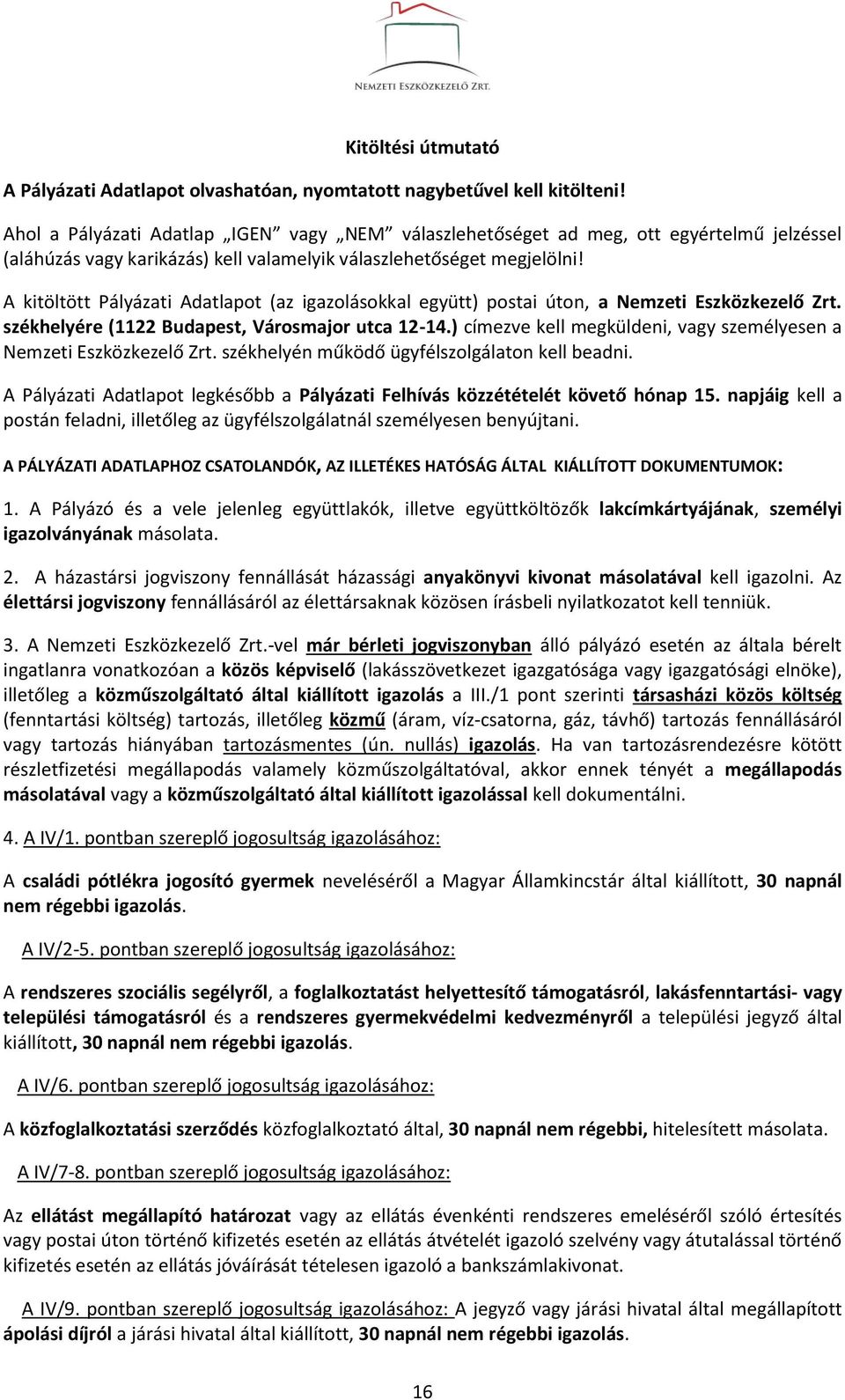 A kitöltött Pályázati Adatlapot (az igazolásokkal együtt) postai úton, a Nemzeti Eszközkezelő Zrt. székhelyére (1122 Budapest, Városmajor utca 12-14.