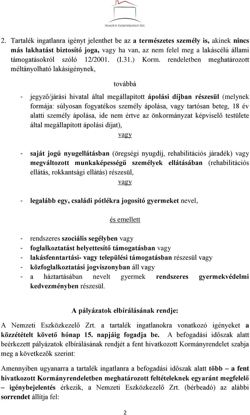 rendeletben meghatározott méltányolható lakásigénynek, továbbá - jegyző/járási hivatal által megállapított ápolási díjban részesül (melynek formája: súlyosan fogyatékos személy ápolása, vagy tartósan