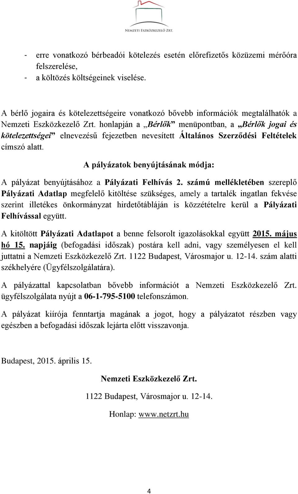 honlapján a Bérlők menüpontban, a Bérlők jogai és kötelezettségei elnevezésű fejezetben nevesített Általános Szerződési Feltételek címszó alatt.