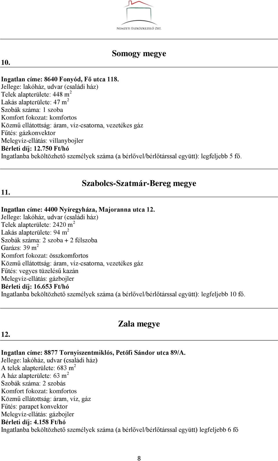 Bérleti díj: 12.750 Ft/hó Ingatlanba beköltözhető személyek száma (a bérlővel/bérlőtárssal együtt): legfeljebb 5 fő. 11.