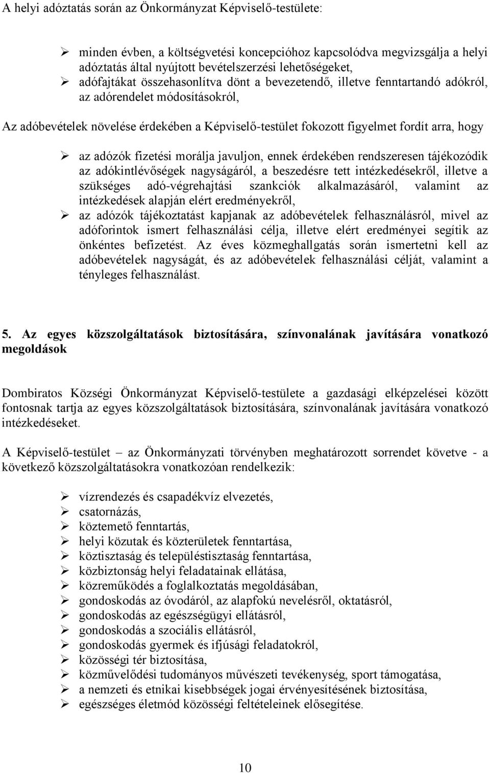 hogy az adózók fizetési morálja javuljon, ennek érdekében rendszeresen tájékozódik az adókintlévőségek nagyságáról, a beszedésre tett intézkedésekről, illetve a szükséges adó-végrehajtási szankciók