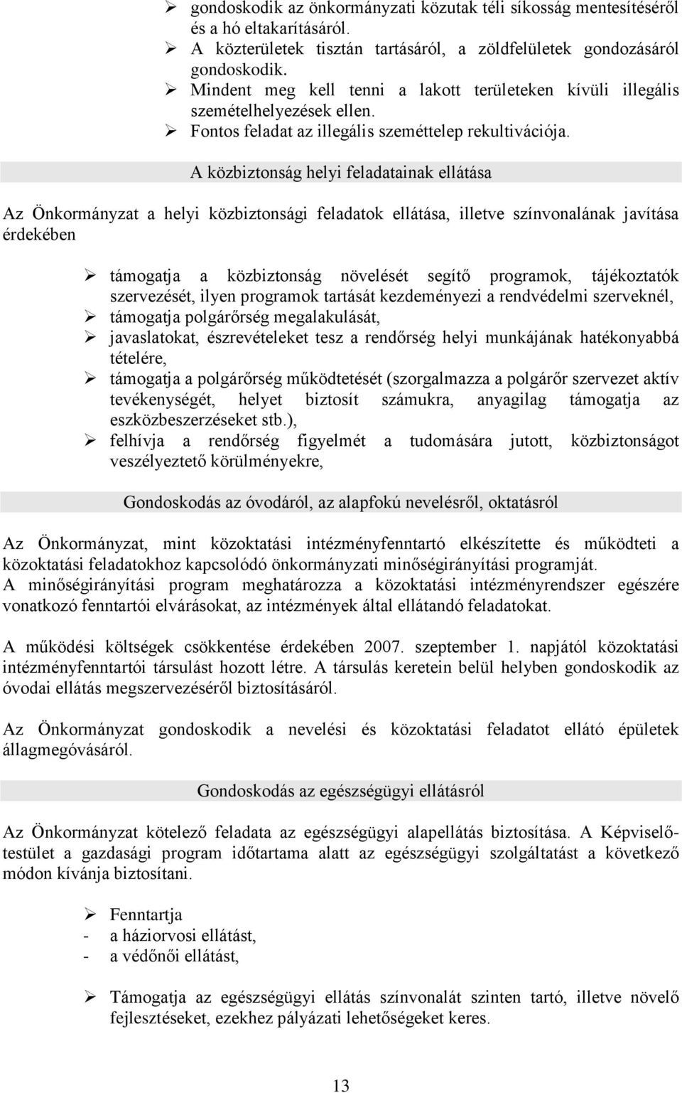 A közbiztonság helyi feladatainak ellátása Az Önkormányzat a helyi közbiztonsági feladatok ellátása, illetve színvonalának javítása érdekében támogatja a közbiztonság növelését segítő programok,