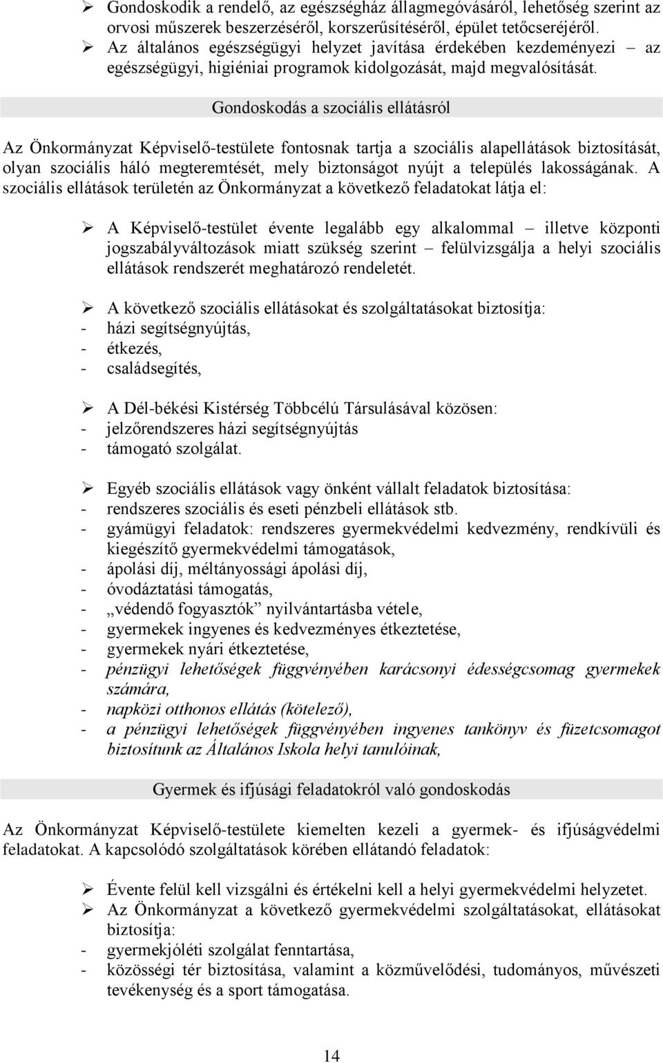 Gondoskodás a szociális ellátásról Az Önkormányzat Képviselő-testülete fontosnak tartja a szociális alapellátások biztosítását, olyan szociális háló megteremtését, mely biztonságot nyújt a település