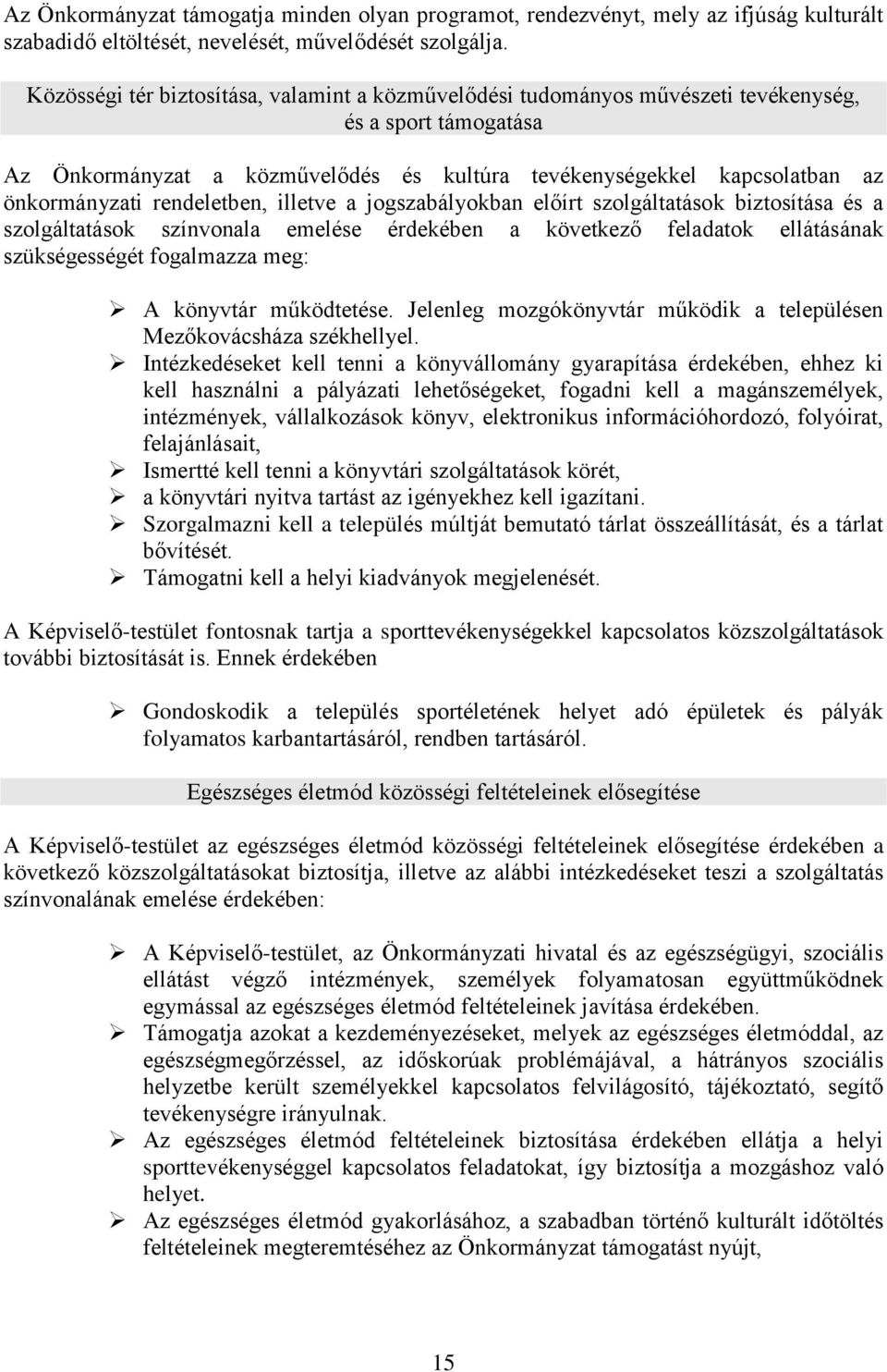 rendeletben, illetve a jogszabályokban előírt szolgáltatások biztosítása és a szolgáltatások színvonala emelése érdekében a következő feladatok ellátásának szükségességét fogalmazza meg: A könyvtár