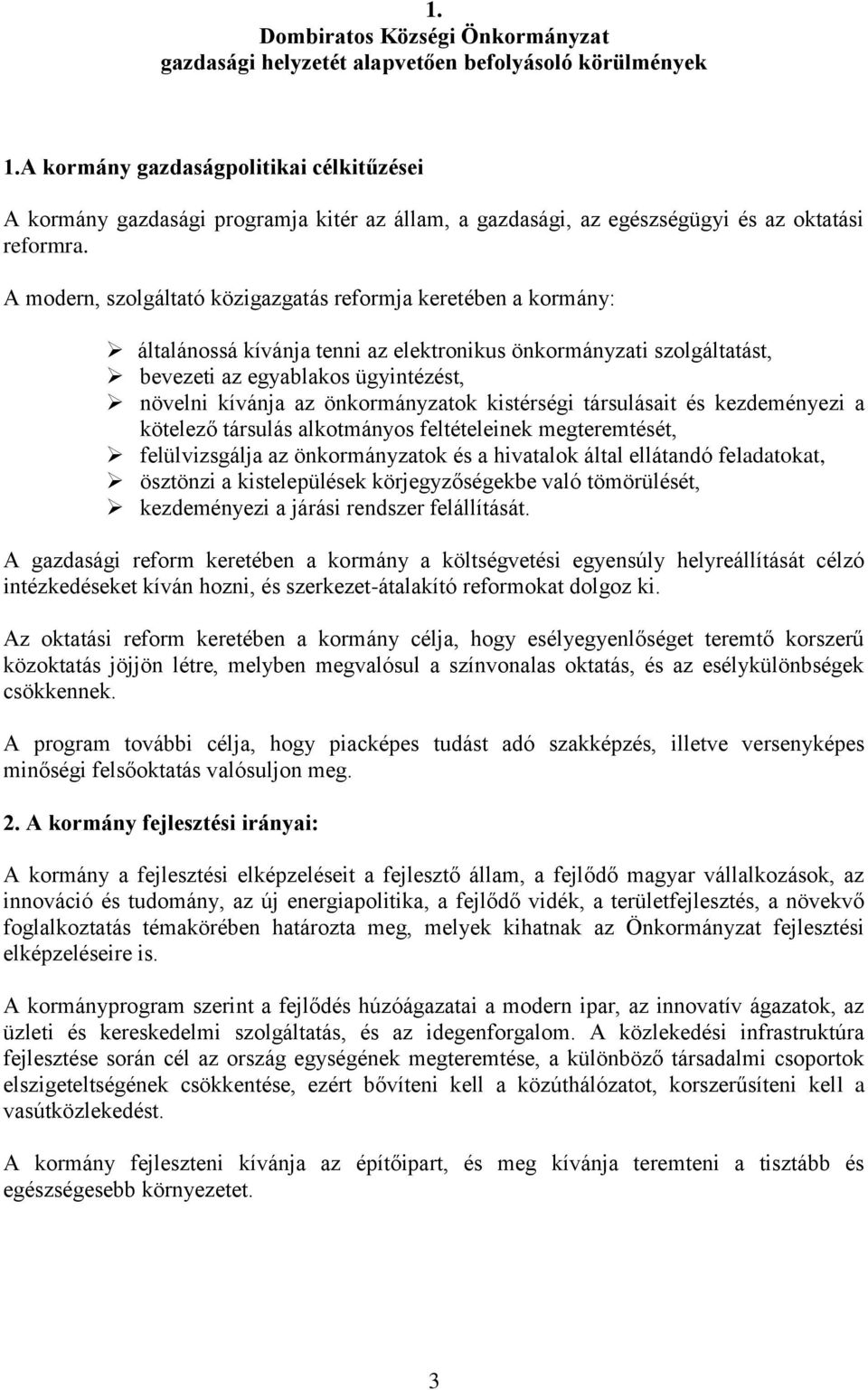 A modern, szolgáltató közigazgatás reformja keretében a kormány: általánossá kívánja tenni az elektronikus önkormányzati szolgáltatást, bevezeti az egyablakos ügyintézést, növelni kívánja az