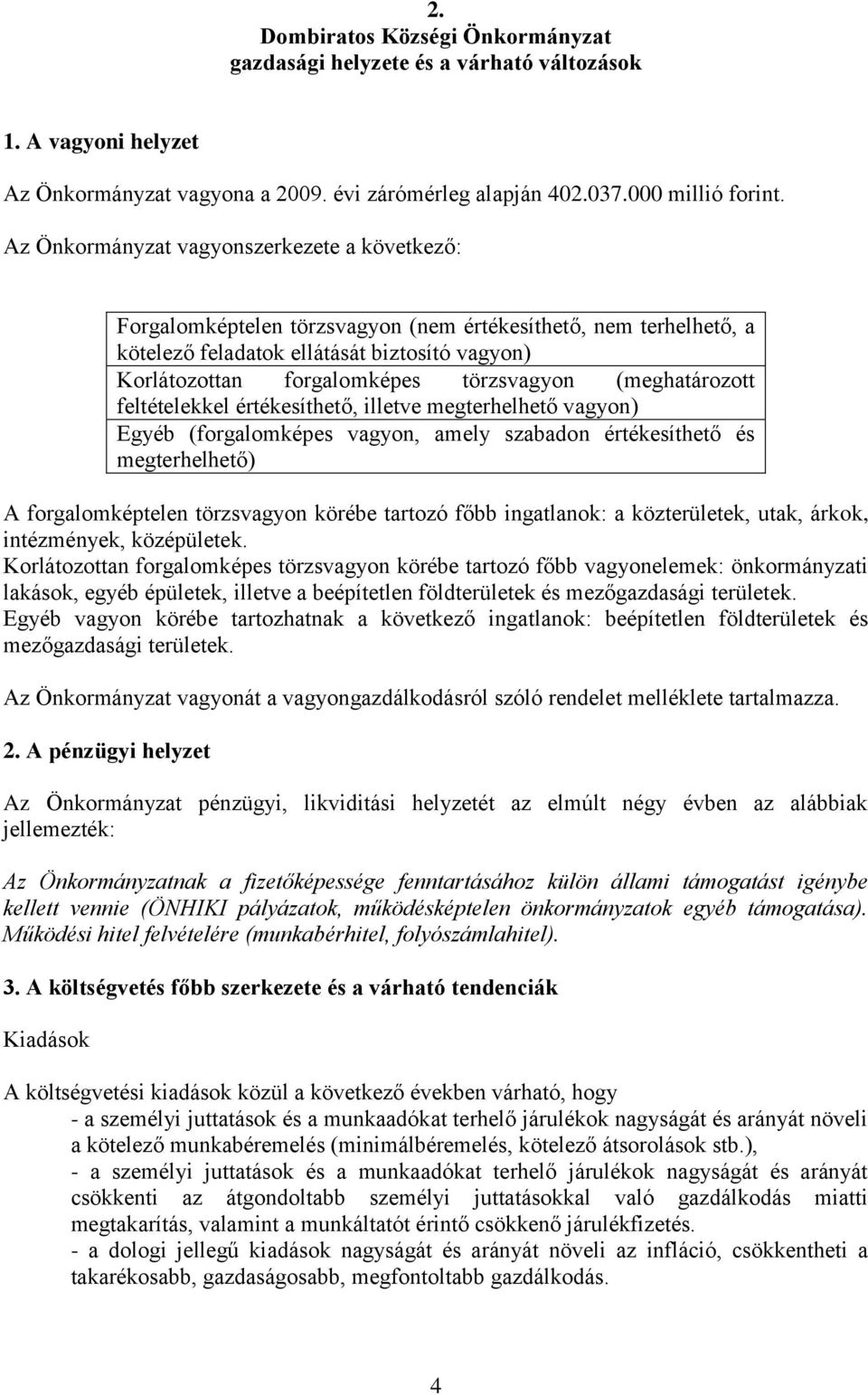 (meghatározott feltételekkel értékesíthető, illetve megterhelhető vagyon) Egyéb (forgalomképes vagyon, amely szabadon értékesíthető és megterhelhető) A forgalomképtelen törzsvagyon körébe tartozó