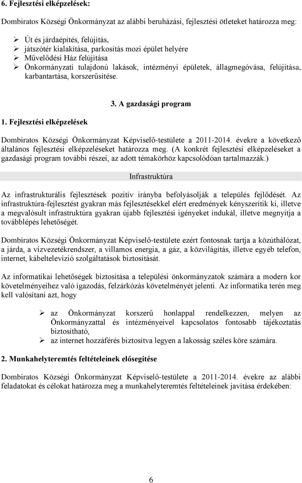 A gazdasági program Dombiratos Községi Önkormányzat Képviselő-testülete a 2011-2014. évekre a következő általános fejlesztési elképzeléseket határozza meg.