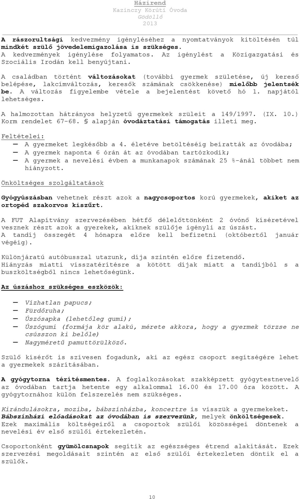 A családban történt változásokat (további gyermek születése, új kereső belépése, lakcímváltozás, keresők számának csökkenése) mielőbb jelentsék be.