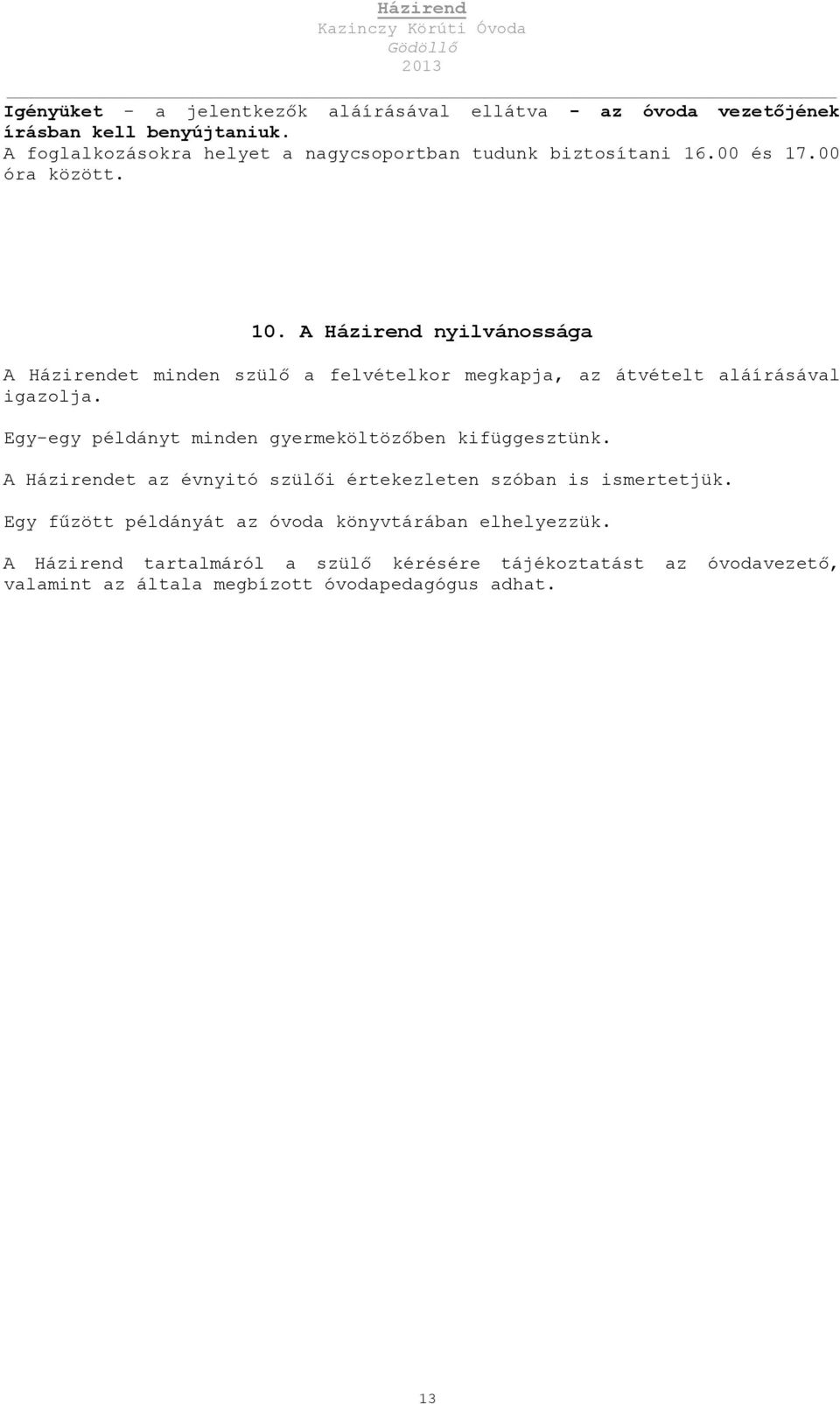 A Házirend nyilvánossága A Házirendet minden szülő a felvételkor megkapja, az átvételt aláírásával igazolja.