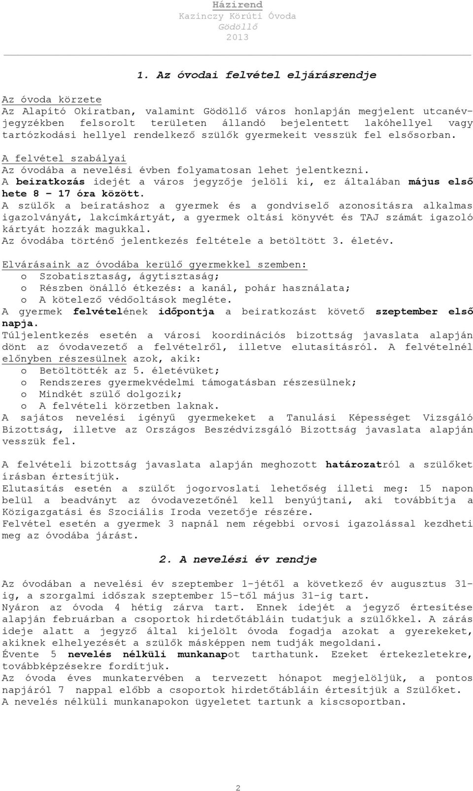 A beiratkozás idejét a város jegyzője jelöli ki, ez általában május első hete 8 17 óra között.