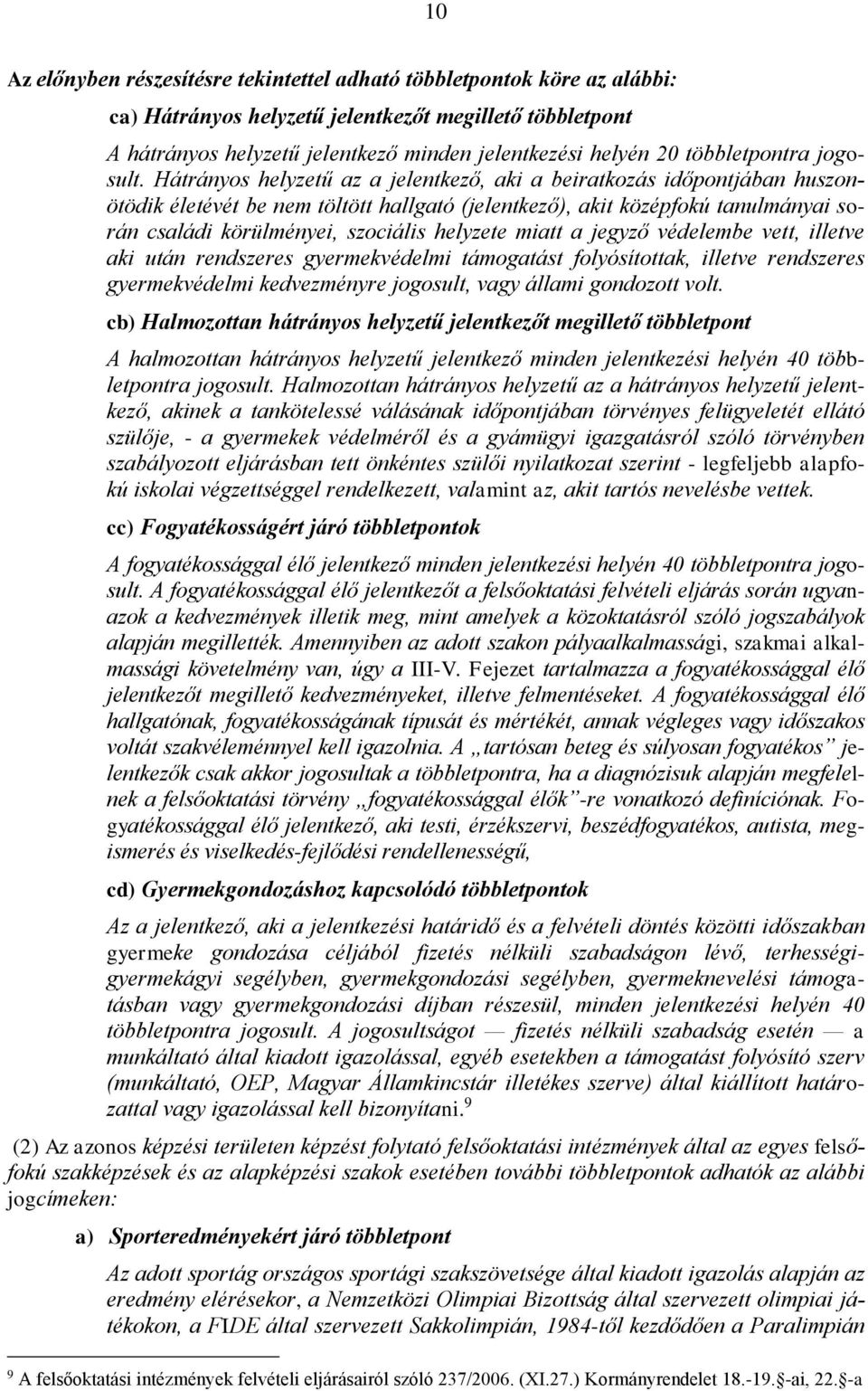 Hátrányos helyzetű az a jelentkező, aki a beiratkozás időpontjában huszonötödik életévét be nem töltött hallgató (jelentkező), akit középfokú tanulmányai során családi körülményei, szociális helyzete