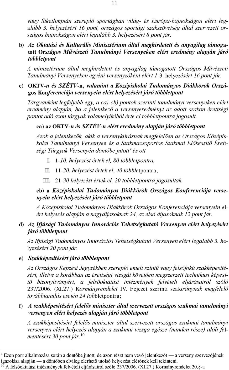 b) Az Oktatási és Kulturális Minisztérium által meghirdetett és anyagilag támogatott Országos Művészeti Tanulmányi Versenyeken elért eredmény alapján járó többletpont A minisztérium által