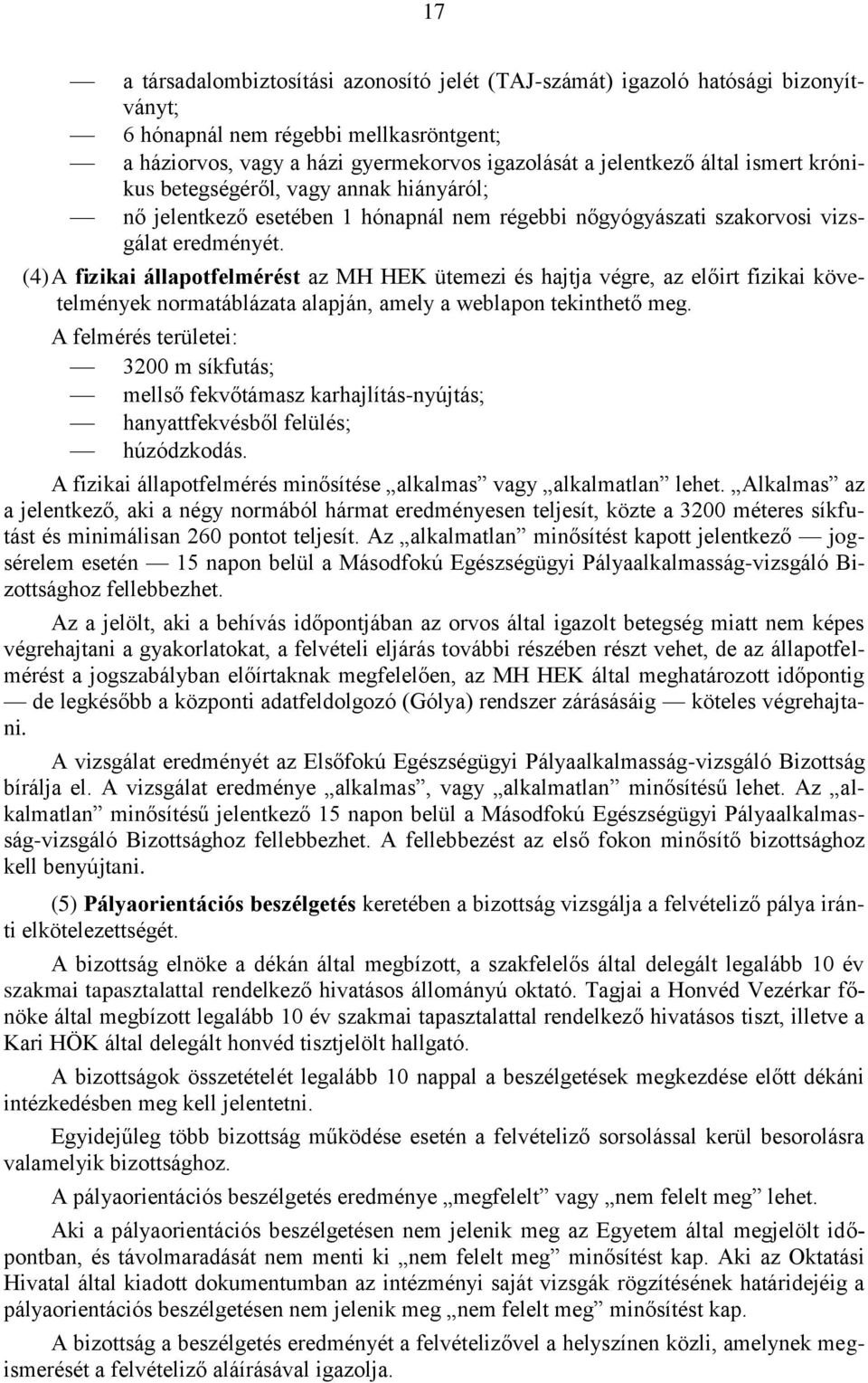 (4) A fizikai állapotfelmérést az MH HEK ütemezi és hajtja végre, az előirt fizikai követelmények normatáblázata alapján, amely a weblapon tekinthető meg.