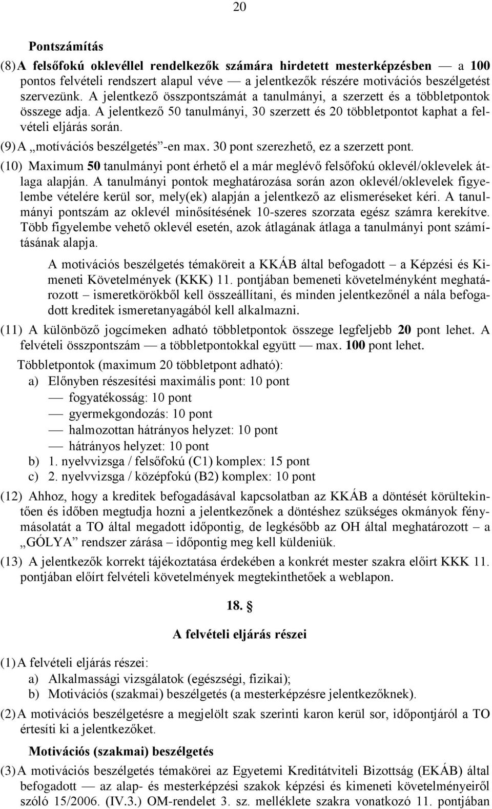 (9) A motívációs beszélgetés -en max. 30 pont szerezhető, ez a szerzett pont. (10) Maximum 50 tanulmányi pont érhető el a már meglévő felsőfokú oklevél/oklevelek átlaga alapján.