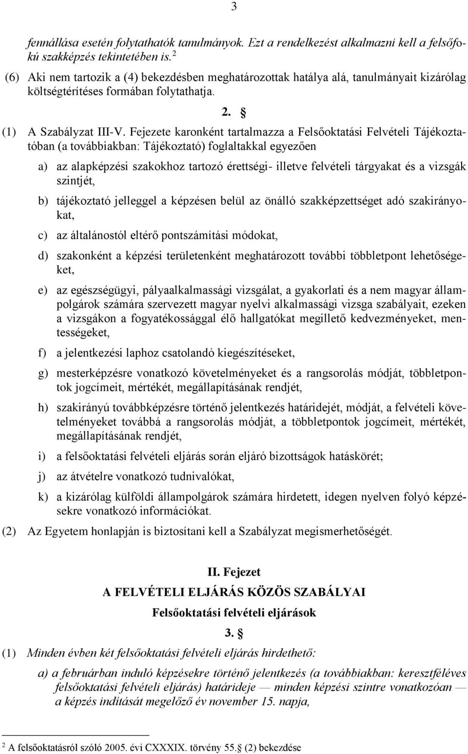 Fejezete karonként tartalmazza a Felsőoktatási Felvételi Tájékoztatóban (a továbbiakban: Tájékoztató) foglaltakkal egyezően a) az alapképzési szakokhoz tartozó érettségi- illetve felvételi tárgyakat