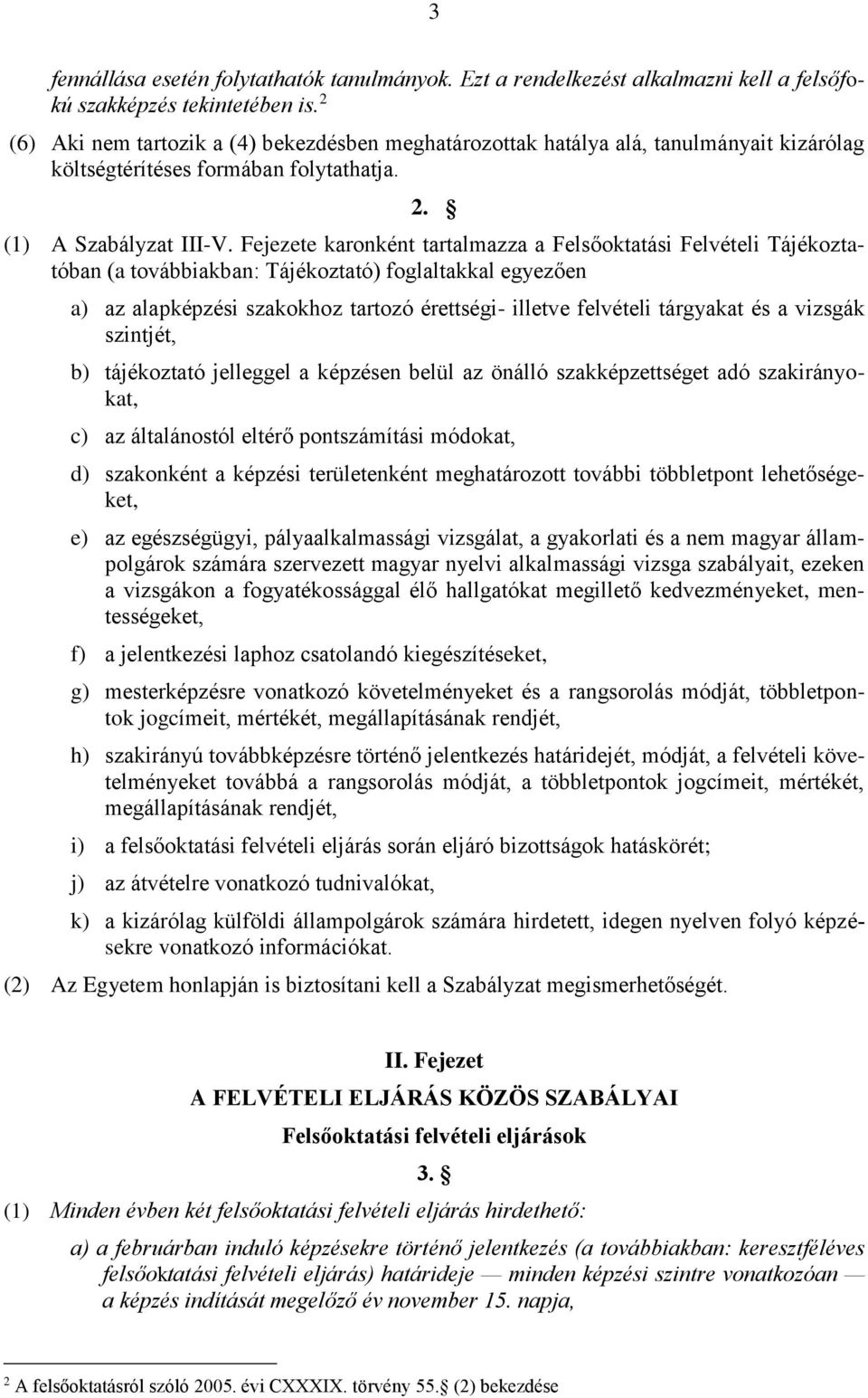 Fejezete karonként tartalmazza a Felsőoktatási Felvételi Tájékoztatóban (a továbbiakban: Tájékoztató) foglaltakkal egyezően a) az alapképzési szakokhoz tartozó érettségi- illetve felvételi tárgyakat