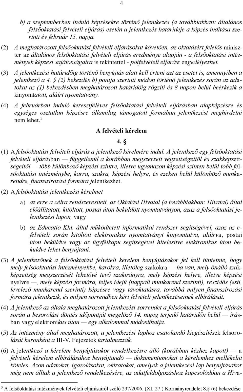 sajátosságaira is tekintettel - pótfelvételi eljárást engedélyezhet. (3) A jelentkezési határidőig történő benyújtás alatt kell érteni azt az esetet is, amennyiben a jelentkező a 4.