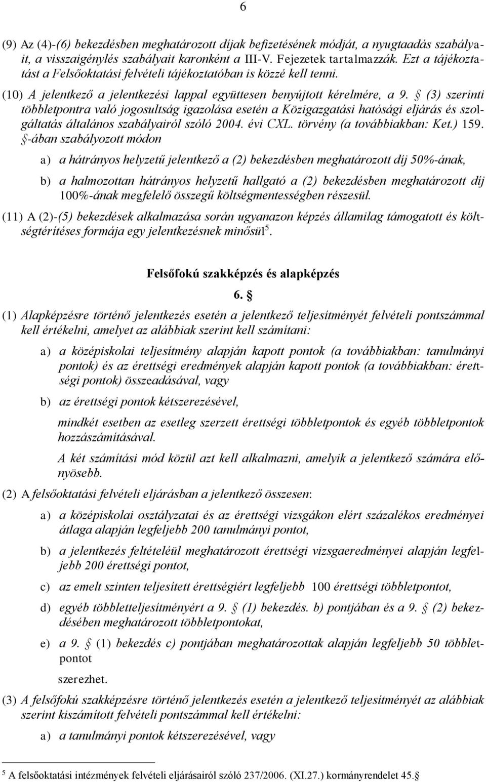 (3) szerinti többletpontra való jogosultság igazolása esetén a Közigazgatási hatósági eljárás és szolgáltatás általános szabályairól szóló 2004. évi CXL. törvény (a továbbiakban: Ket.) 159.