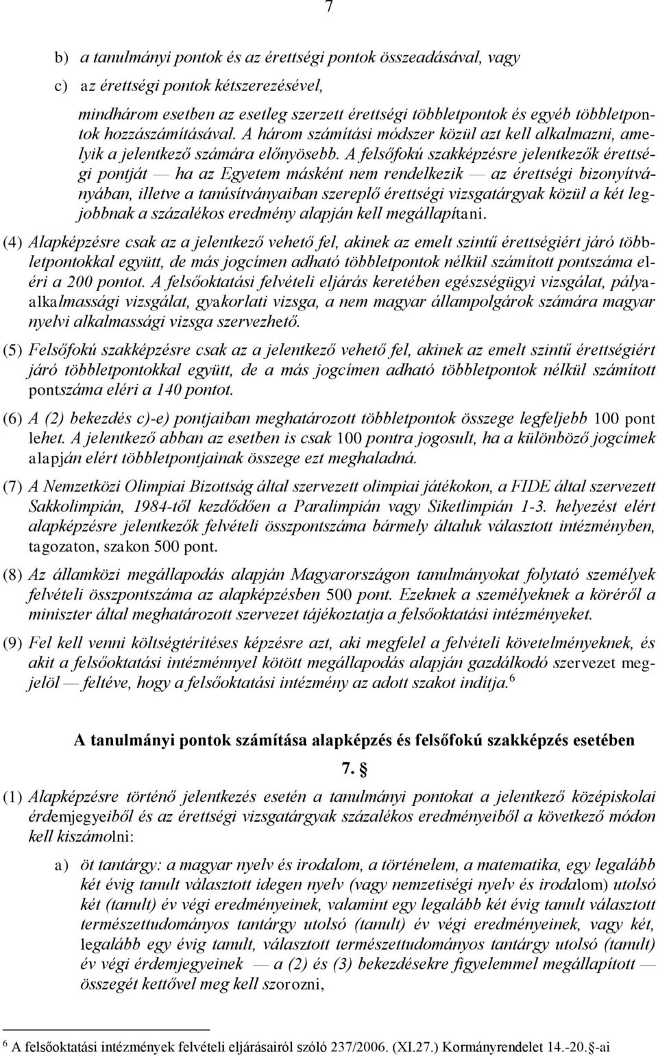 A felsőfokú szakképzésre jelentkezők érettségi pontját ha az Egyetem másként nem rendelkezik az érettségi bizonyítványában, illetve a tanúsítványaiban szereplő érettségi vizsgatárgyak közül a két