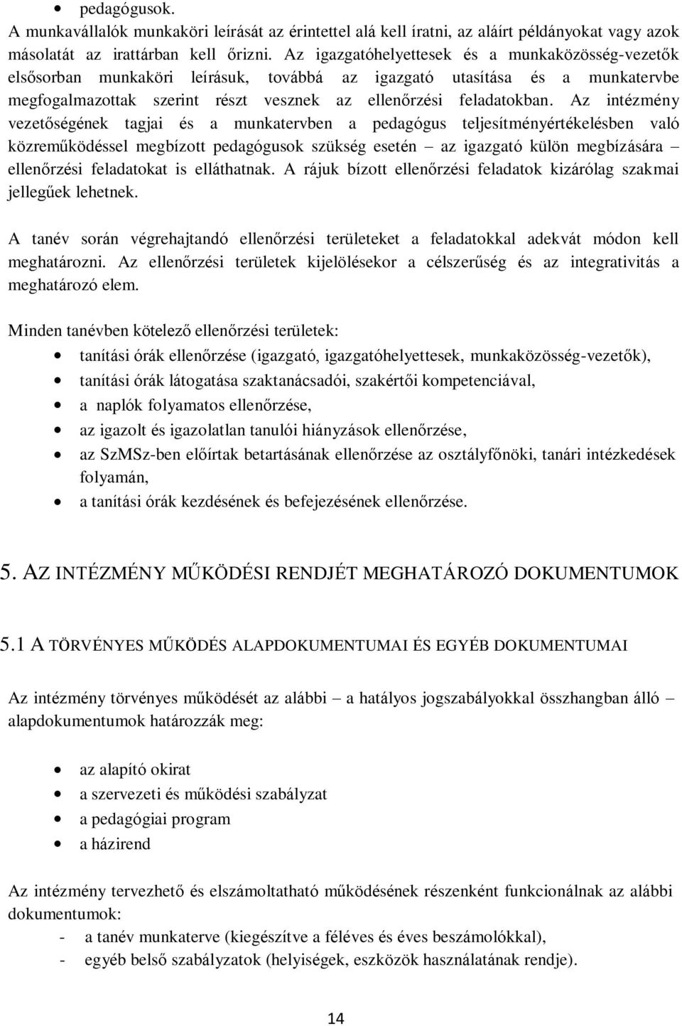 Az intézmény vezetőségének tagjai és a munkatervben a pedagógus teljesítményértékelésben való közreműködéssel megbízott pedagógusok szükség esetén az igazgató külön megbízására ellenőrzési