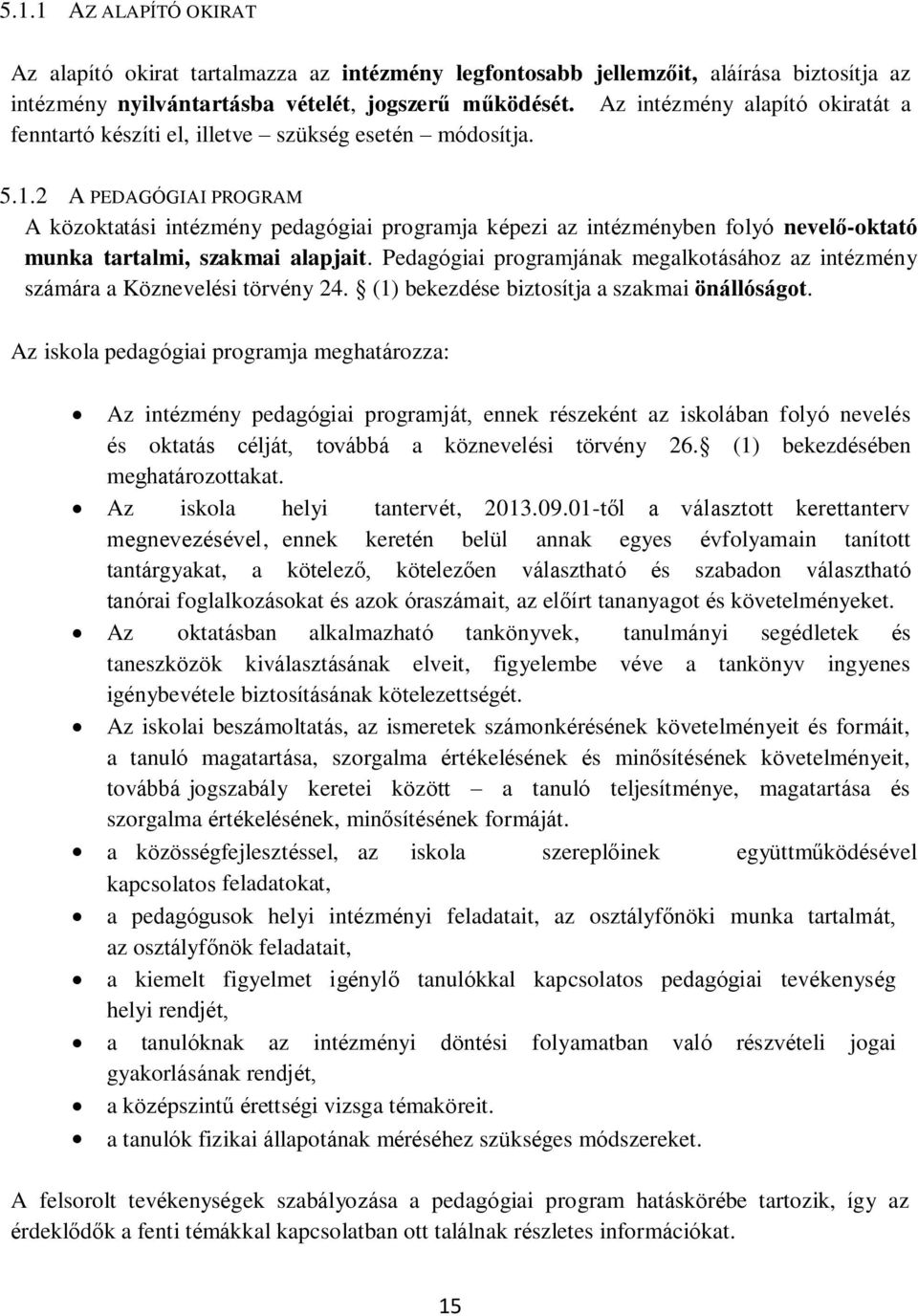 2 A PEDAGÓGIAI PROGRAM A közoktatási intézmény pedagógiai programja képezi az intézményben folyó nevelő-oktató munka tartalmi, szakmai alapjait.