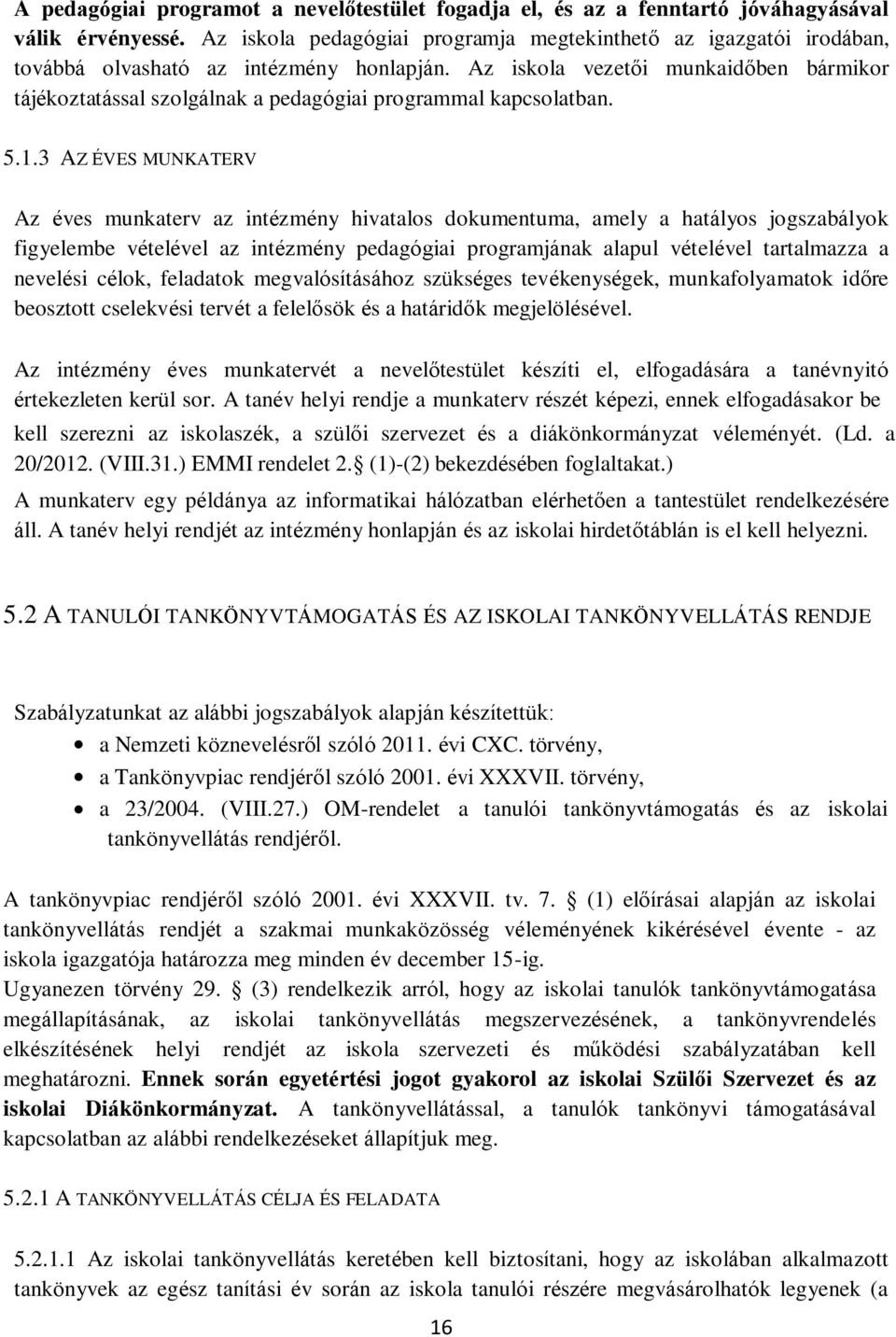 Az iskola vezetői munkaidőben bármikor tájékoztatással szolgálnak a pedagógiai programmal kapcsolatban. 5.1.