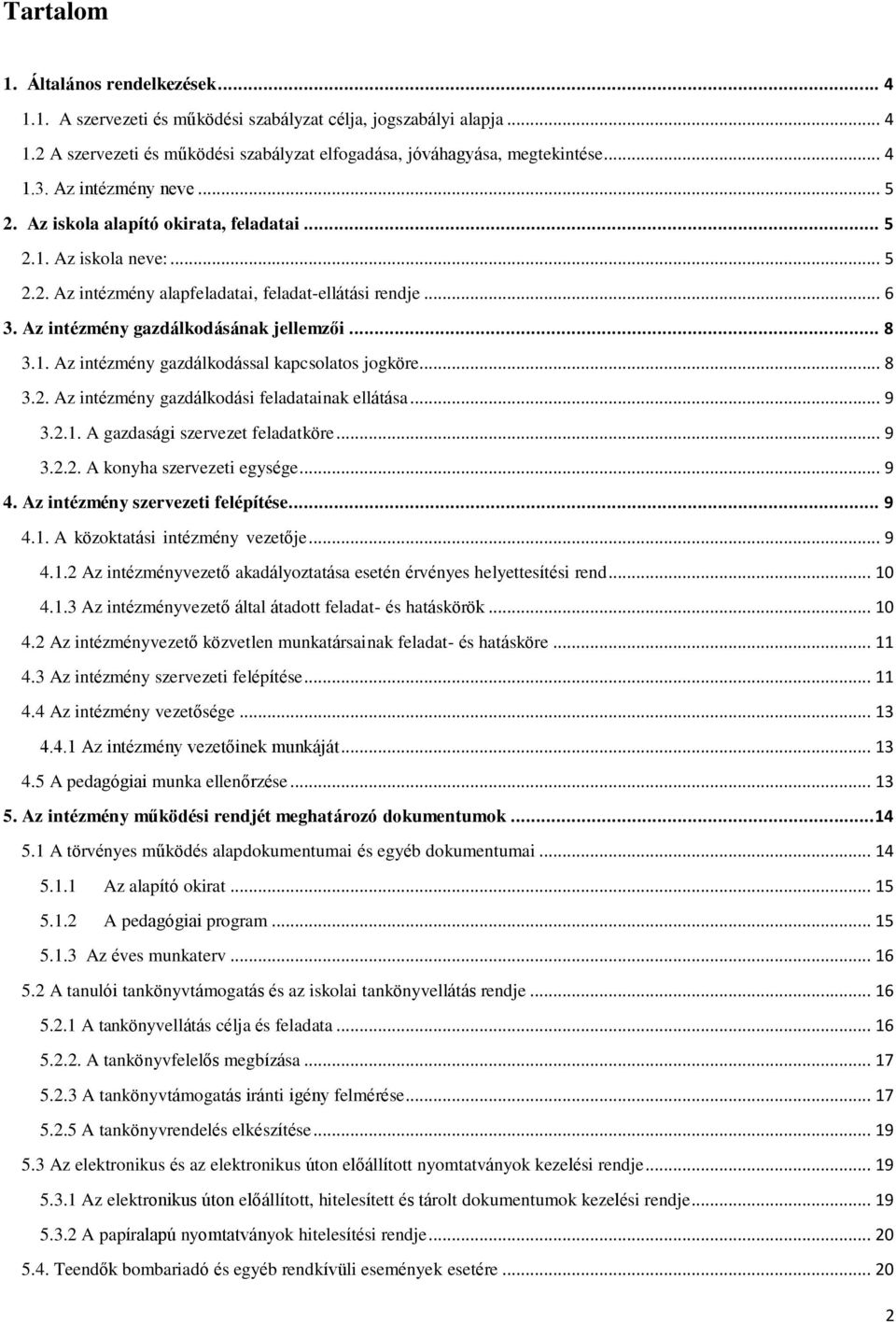 .. 8 3.1. Az intézmény gazdálkodással kapcsolatos jogköre... 8 3.2. Az intézmény gazdálkodási feladatainak ellátása... 9 3.2.1. A gazdasági szervezet feladatköre... 9 3.2.2. A konyha szervezeti egysége.