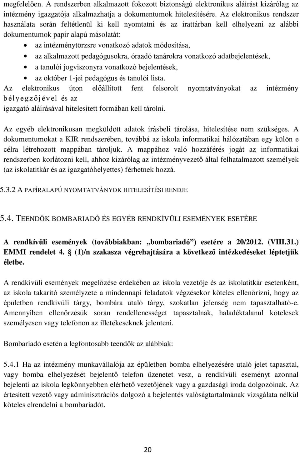 az alkalmazott pedagógusokra, óraadó tanárokra vonatkozó adatbejelentések, a tanulói jogviszonyra vonatkozó bejelentések, az október 1-jei pedagógus és tanulói lista.