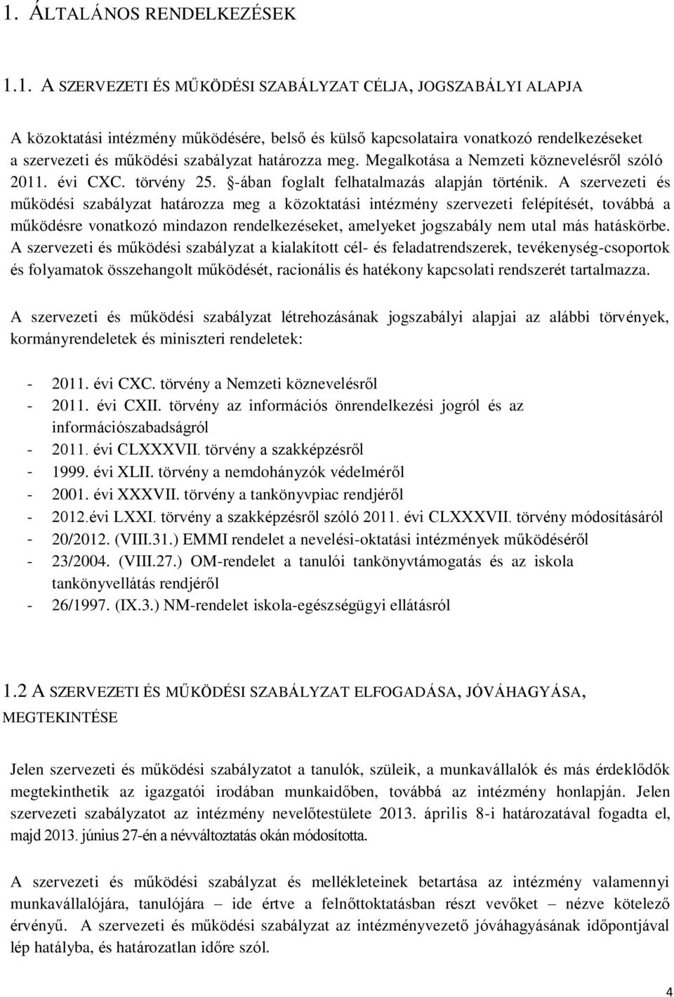 A szervezeti és működési szabályzat határozza meg a közoktatási intézmény szervezeti felépítését, továbbá a működésre vonatkozó mindazon rendelkezéseket, amelyeket jogszabály nem utal más hatáskörbe.