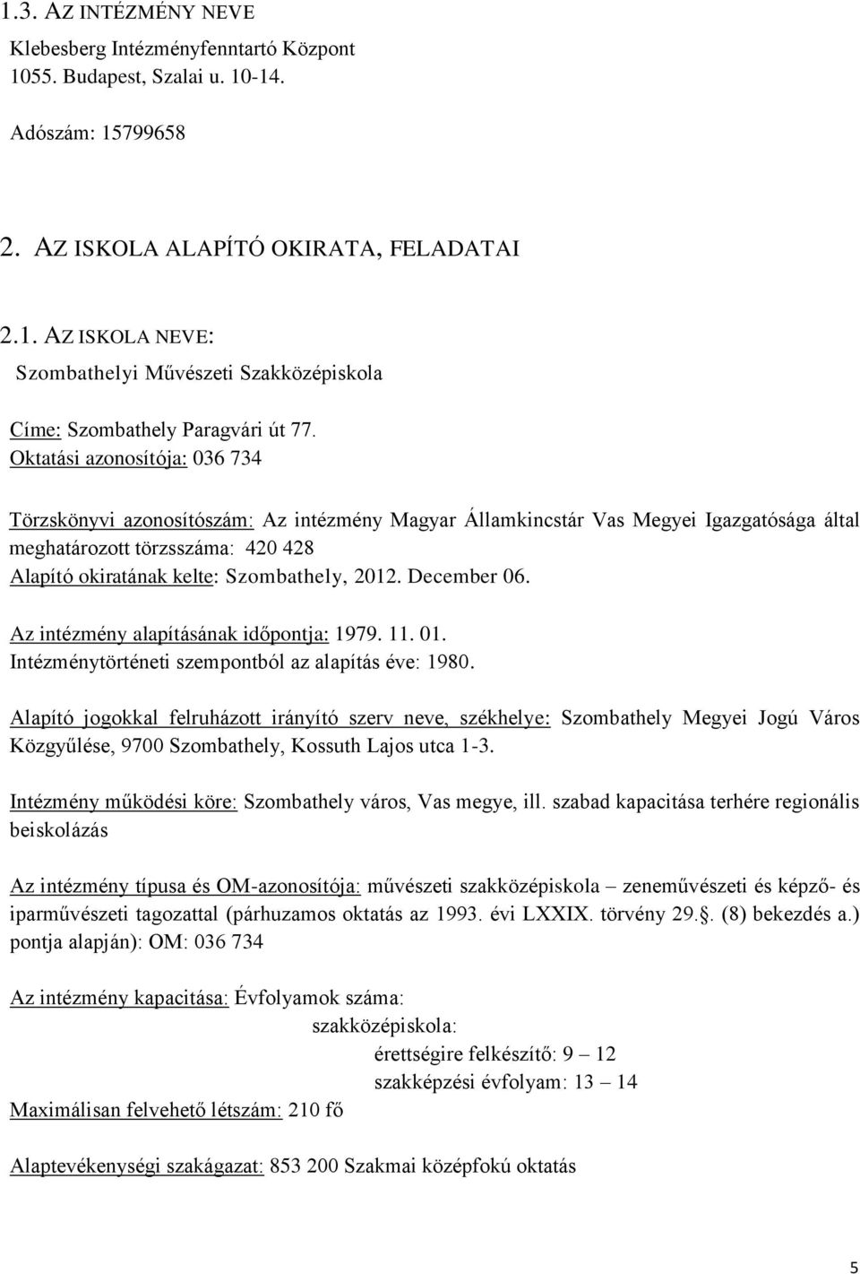 December 06. Az intézmény alapításának időpontja: 1979. 11. 01. Intézménytörténeti szempontból az alapítás éve: 1980.