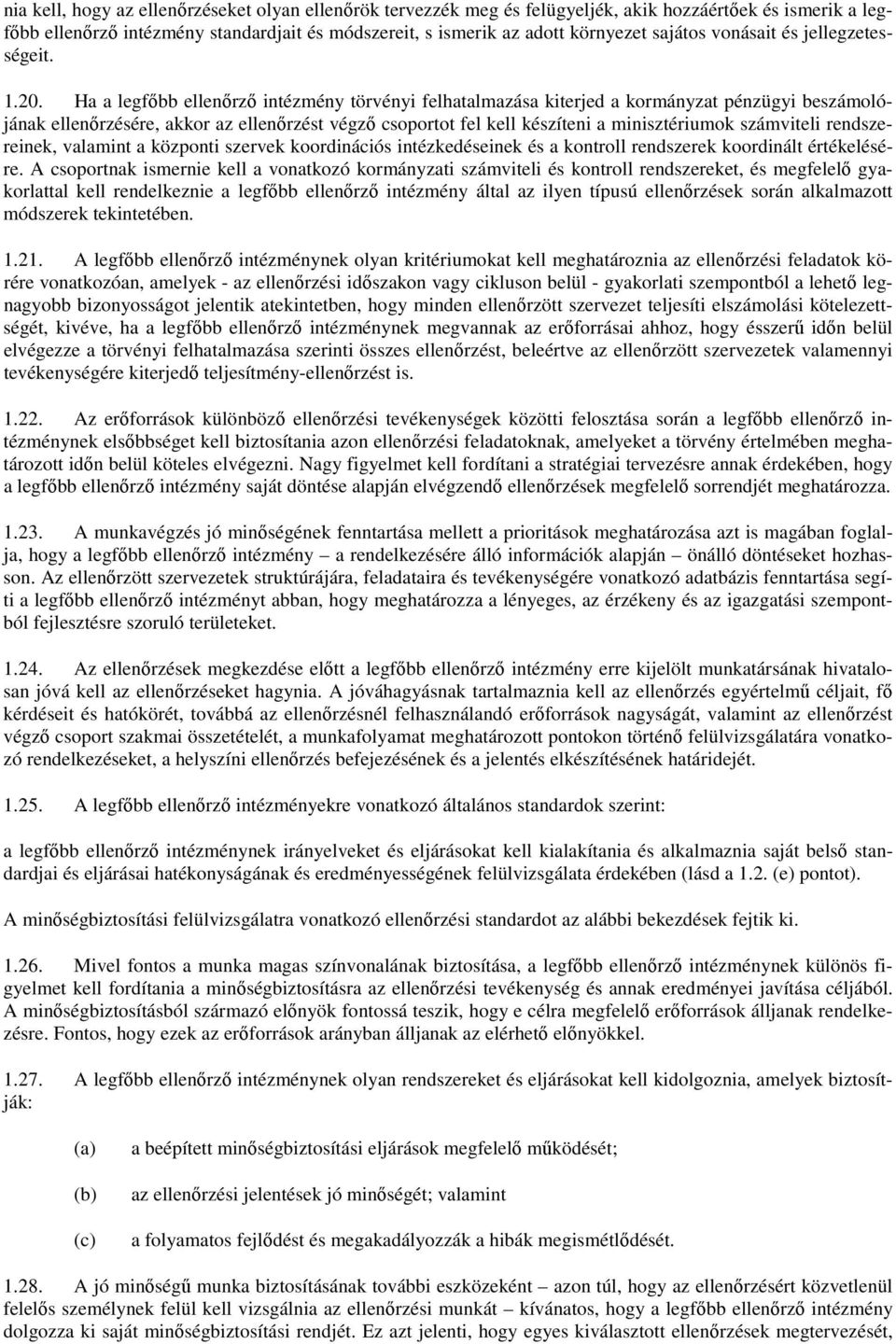 Ha a legfıbb ellenırzı intézmény törvényi felhatalmazása kiterjed a kormányzat pénzügyi beszámolójának ellenırzésére, akkor az ellenırzést végzı csoportot fel kell készíteni a minisztériumok