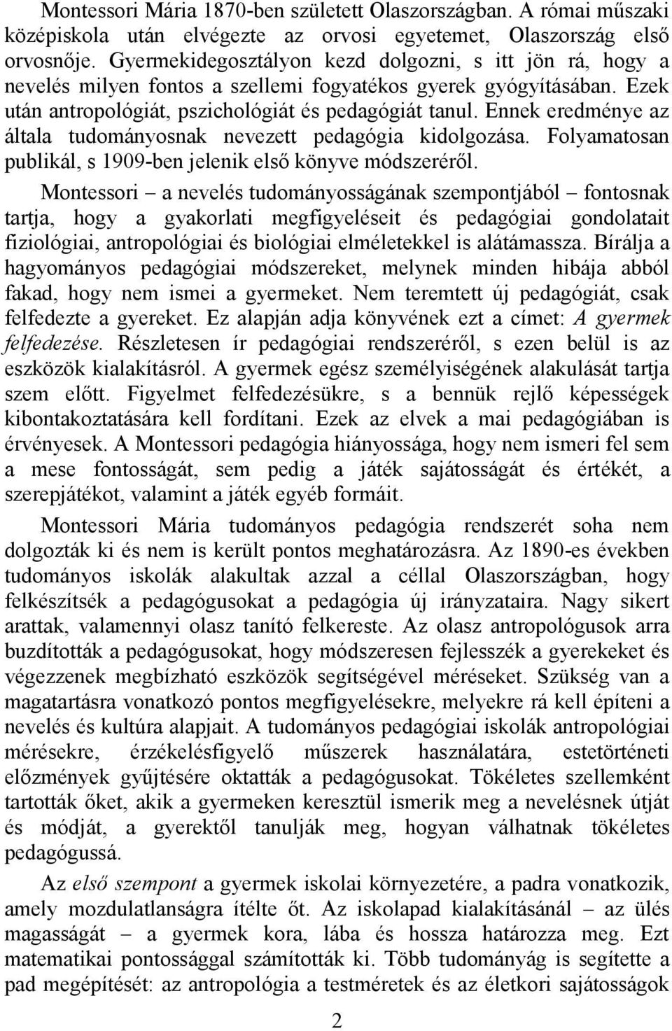 Ennek eredménye az általa tudományosnak nevezett pedagógia kidolgozása. Folyamatosan publikál, s 1909-ben jelenik első könyve módszeréről.