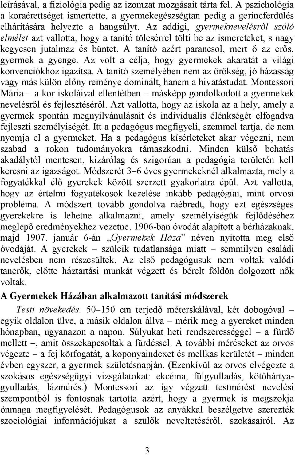 A tanító azért parancsol, mert ő az erős, gyermek a gyenge. Az volt a célja, hogy gyermekek akaratát a világi konvenciókhoz igazítsa.