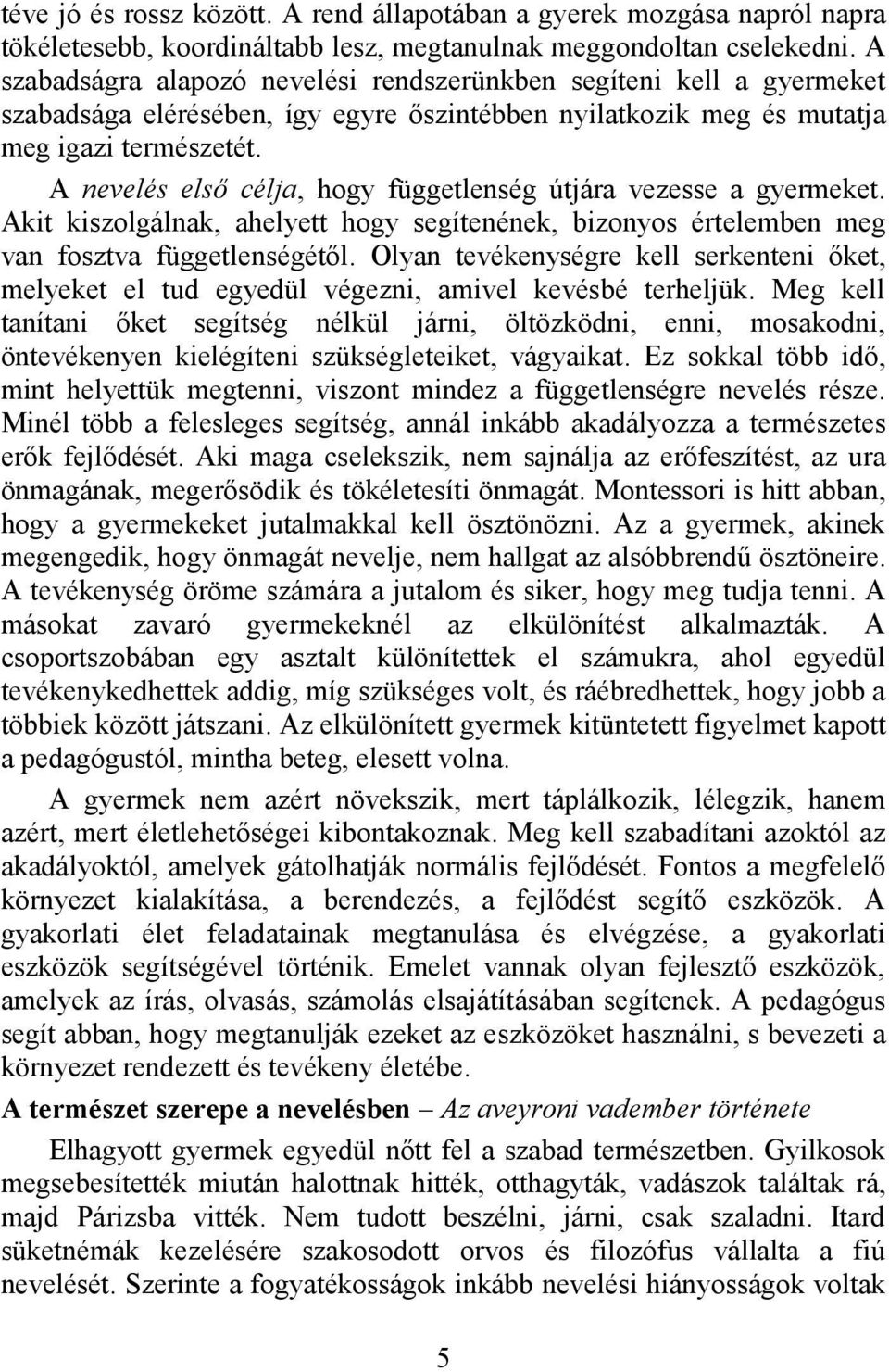 A nevelés első célja, hogy függetlenség útjára vezesse a gyermeket. Akit kiszolgálnak, ahelyett hogy segítenének, bizonyos értelemben meg van fosztva függetlenségétől.