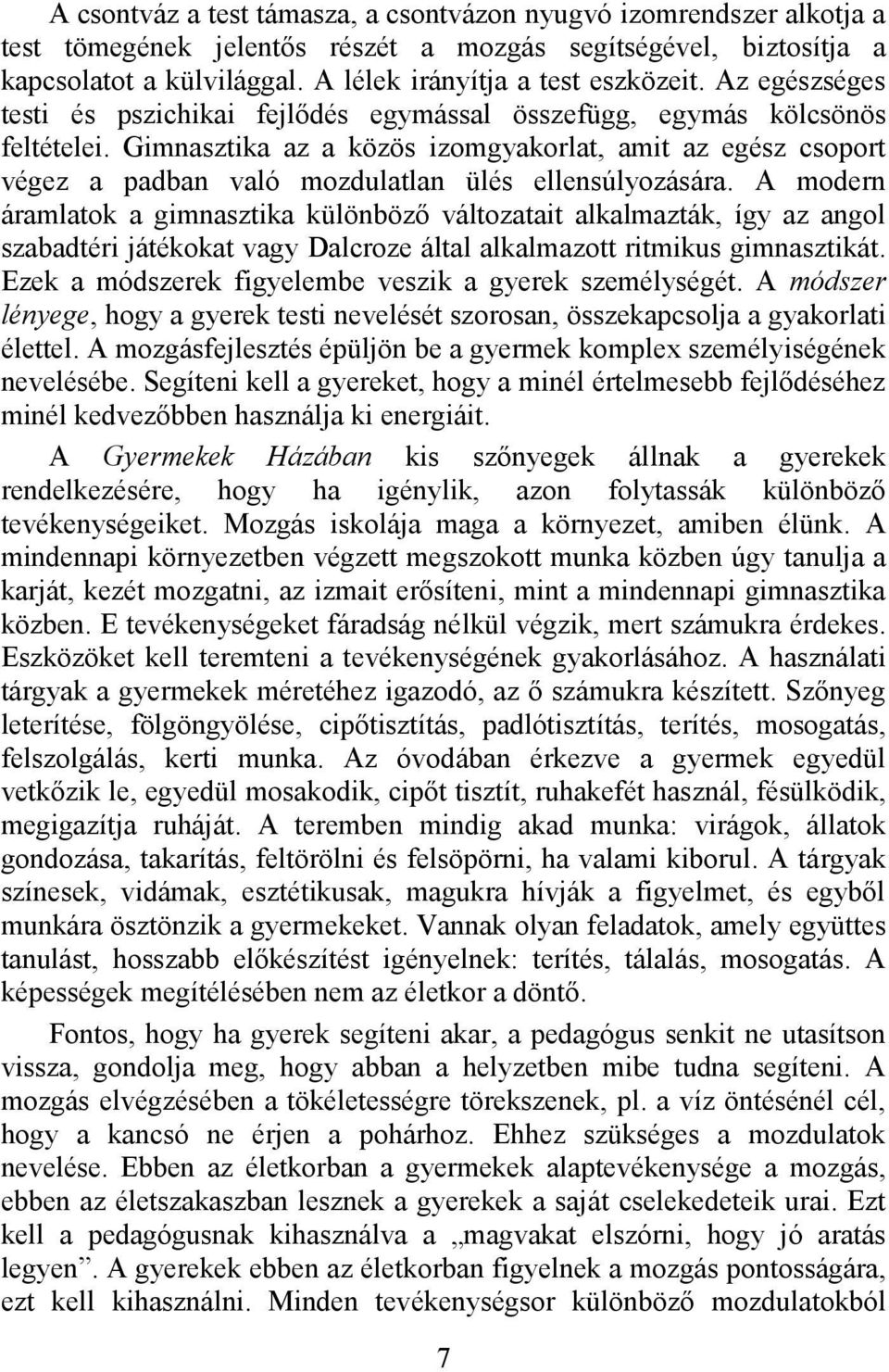 Gimnasztika az a közös izomgyakorlat, amit az egész csoport végez a padban való mozdulatlan ülés ellensúlyozására.