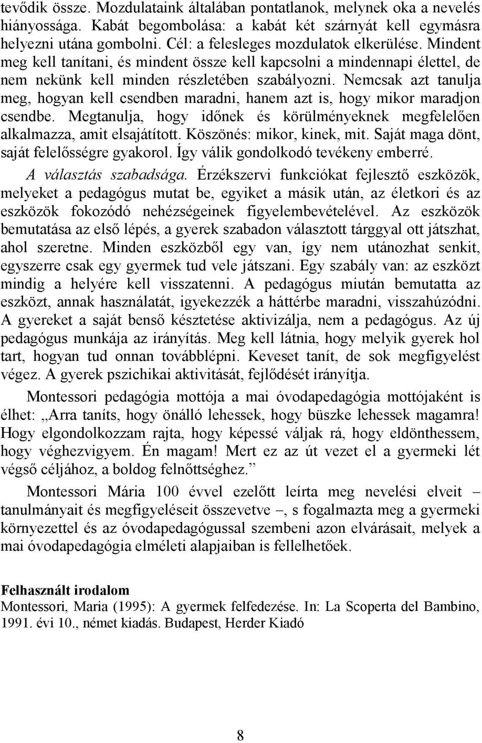 Nemcsak azt tanulja meg, hogyan kell csendben maradni, hanem azt is, hogy mikor maradjon csendbe. Megtanulja, hogy időnek és körülményeknek megfelelően alkalmazza, amit elsajátított.