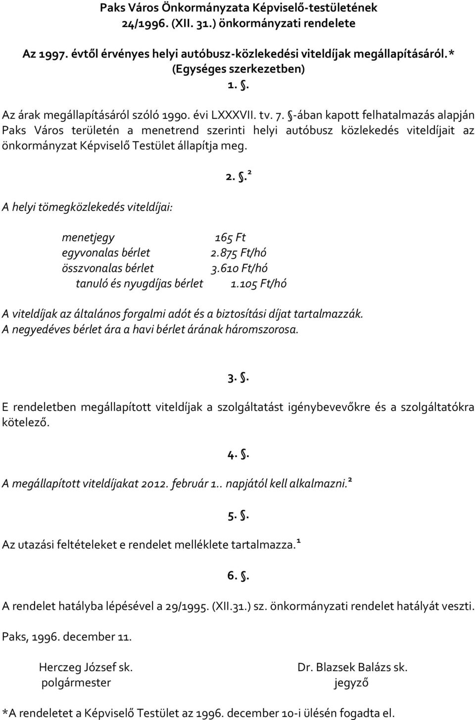 -ában kapott felhatalmazás alapján Paks Város területén a menetrend szerinti helyi autóbusz közlekedés viteldíjait az önkormányzat Képviselő Testület állapítja meg.