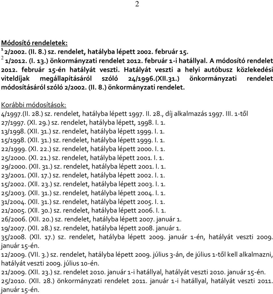 ) önkormányzati rendelet. Korábbi módosítások: 4/1997.(II. 28.) sz. rendelet, hatályba lépett 1997. II. 28., díj alkalmazás 1997. III. 1-től 27/1997. (XI. 29.) sz. rendelet, hatályba lépett, 1998. I. 1. 13/1998.