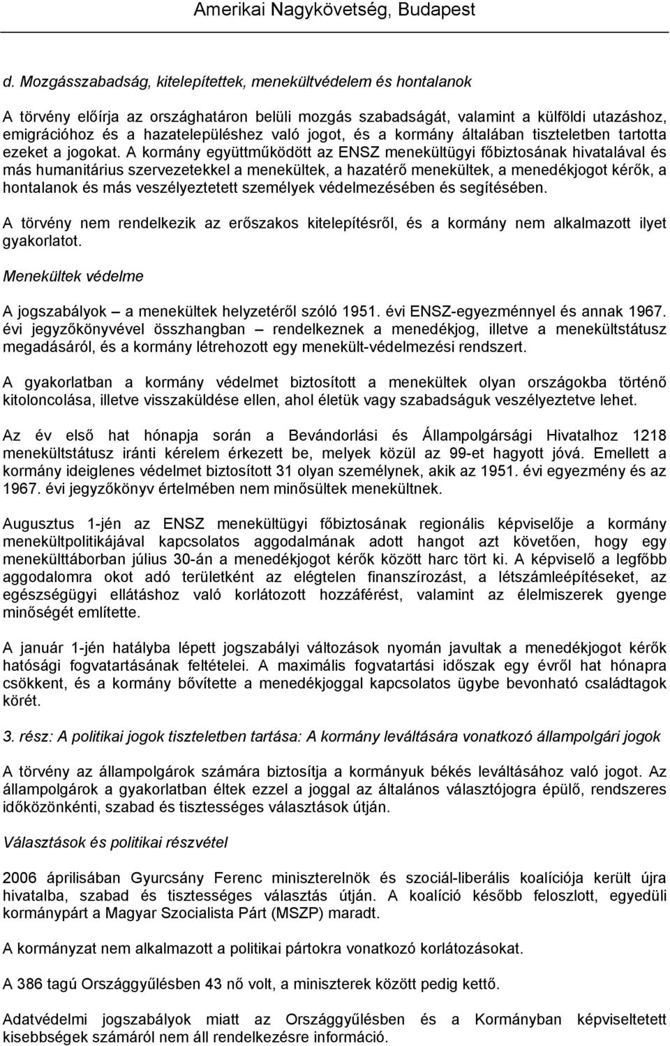 A kormány együttműködött az ENSZ menekültügyi főbiztosának hivatalával és más humanitárius szervezetekkel a menekültek, a hazatérő menekültek, a menedékjogot kérők, a hontalanok és más