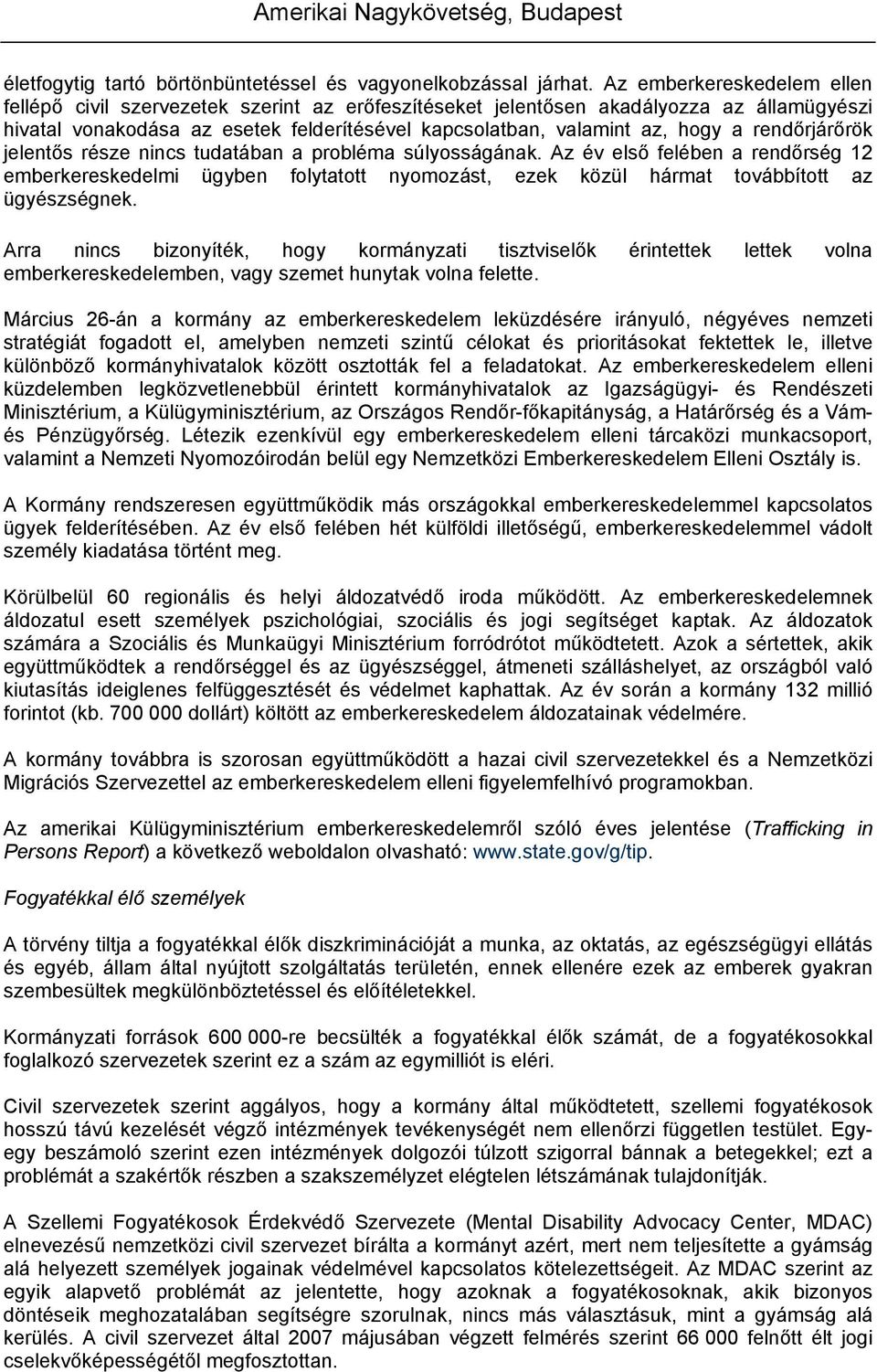 rendőrjárőrök jelentős része nincs tudatában a probléma súlyosságának. Az év első felében a rendőrség 12 emberkereskedelmi ügyben folytatott nyomozást, ezek közül hármat továbbított az ügyészségnek.