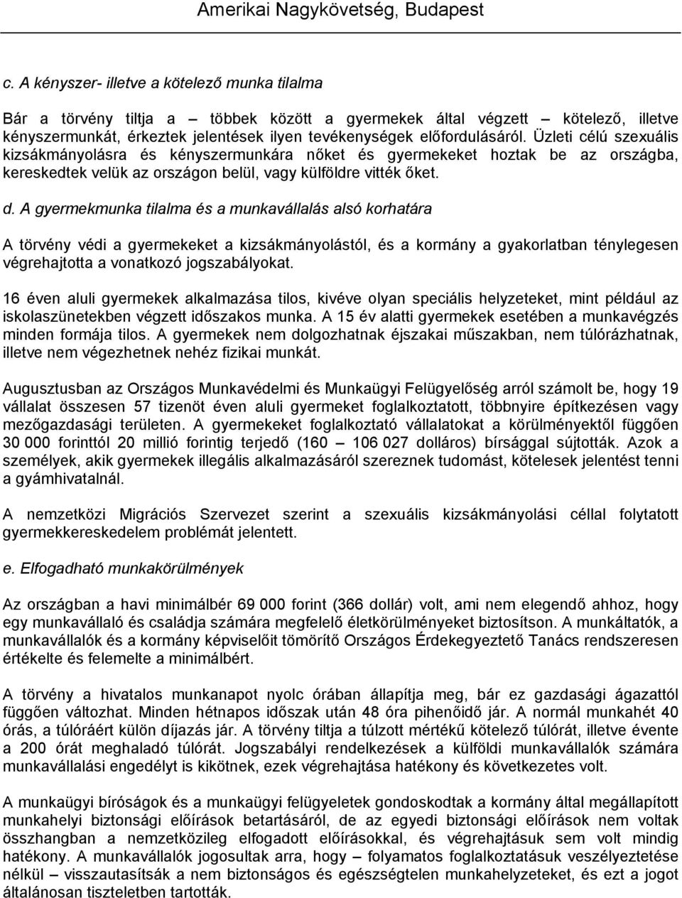 A gyermekmunka tilalma és a munkavállalás alsó korhatára A törvény védi a gyermekeket a kizsákmányolástól, és a kormány a gyakorlatban ténylegesen végrehajtotta a vonatkozó jogszabályokat.