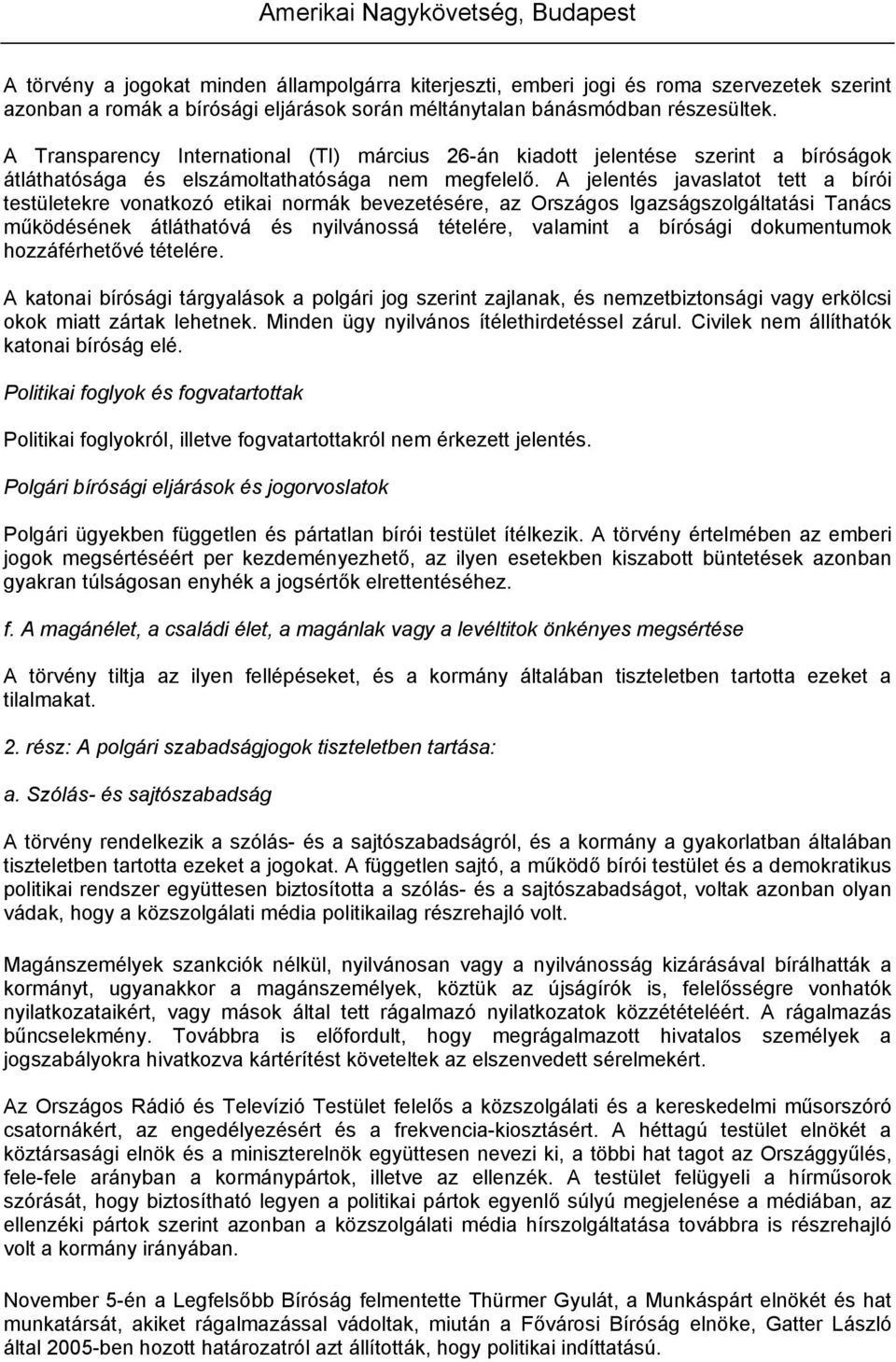 A jelentés javaslatot tett a bírói testületekre vonatkozó etikai normák bevezetésére, az Országos Igazságszolgáltatási Tanács működésének átláthatóvá és nyilvánossá tételére, valamint a bírósági