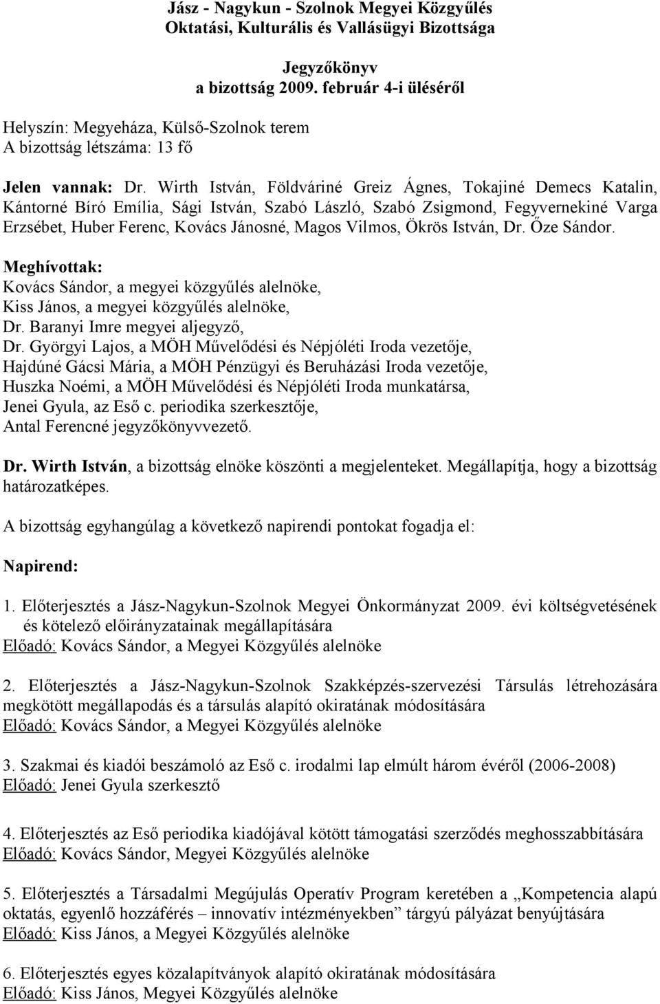 Wirth István, Földváriné Greiz Ágnes, Tokajiné Demecs Katalin, Kántorné Bíró Emília, Sági István, Szabó László, Szabó Zsigmond, Fegyvernekiné Varga Erzsébet, Huber Ferenc, Kovács Jánosné, Magos