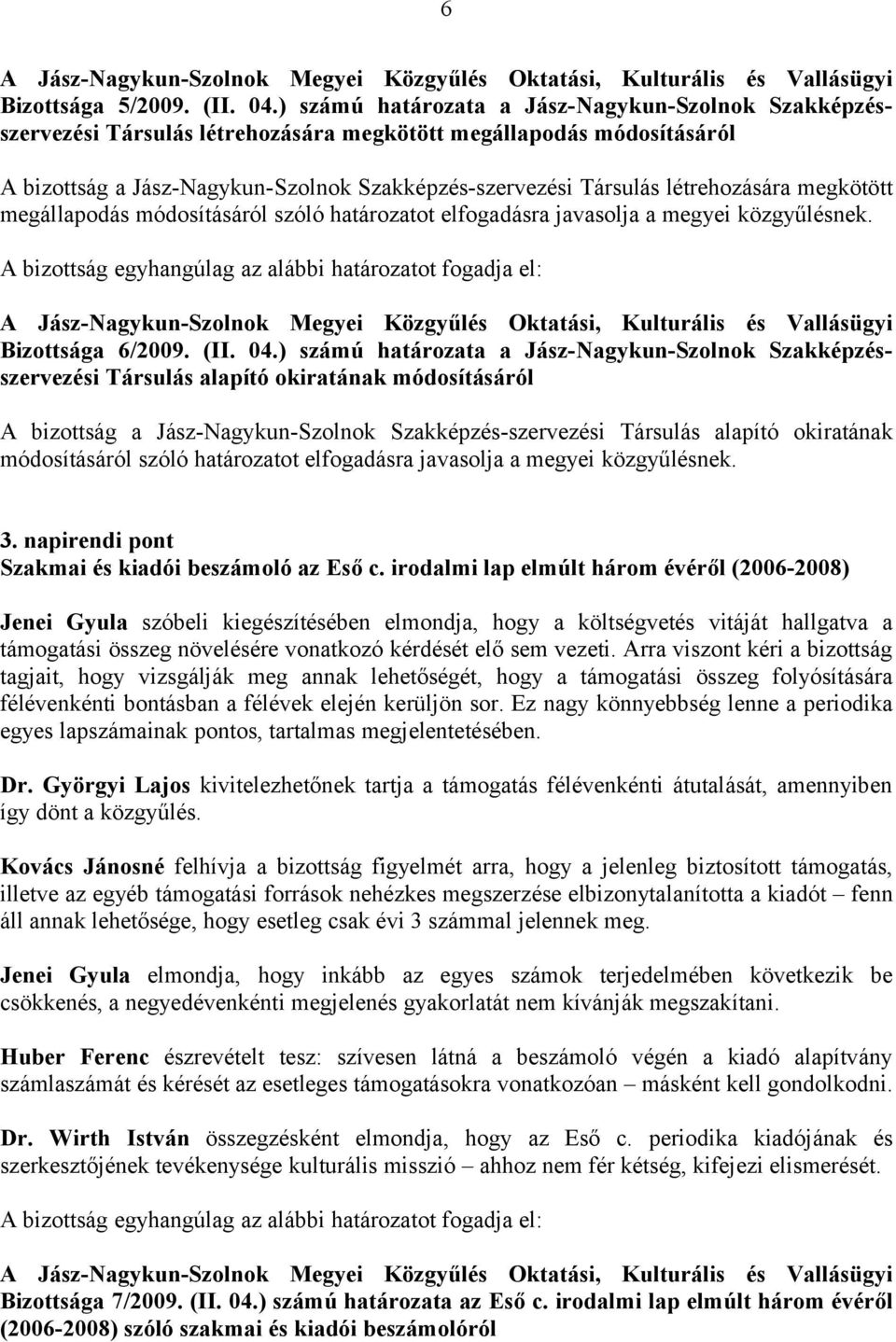 létrehozására megkötött megállapodás módosításáról szóló határozatot elfogadásra javasolja a megyei közgyűlésnek. Bizottsága 6/2009. (II. 04.