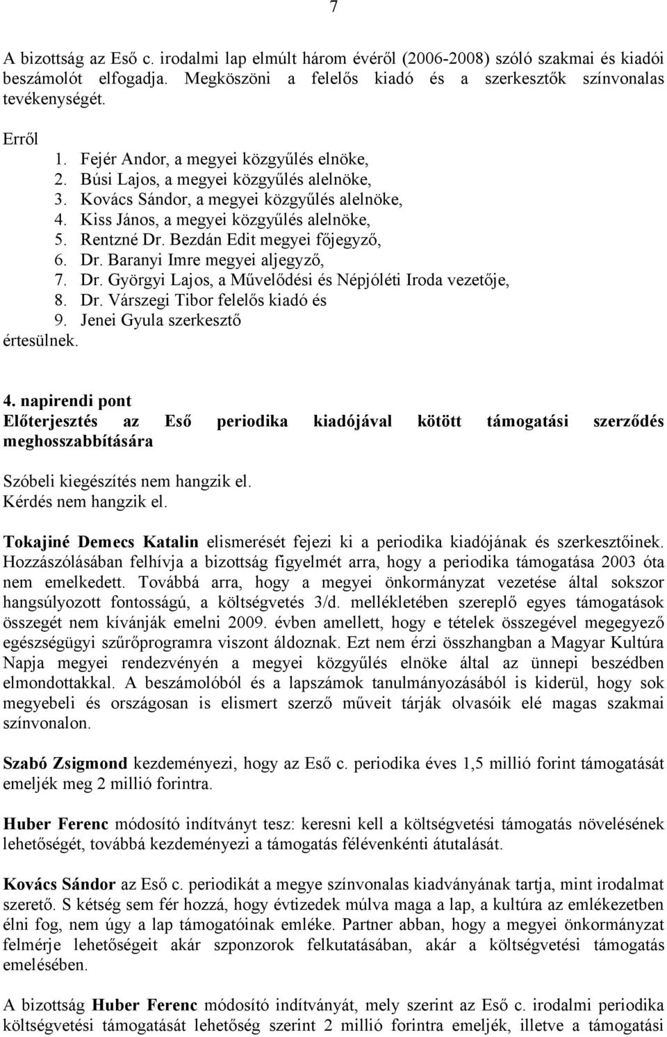 Bezdán Edit megyei főjegyző, 6. Dr. Baranyi Imre megyei aljegyző, 7. Dr. Györgyi Lajos, a Művelődési és Népjóléti Iroda vezetője, 8. Dr. Várszegi Tibor felelős kiadó és 9.