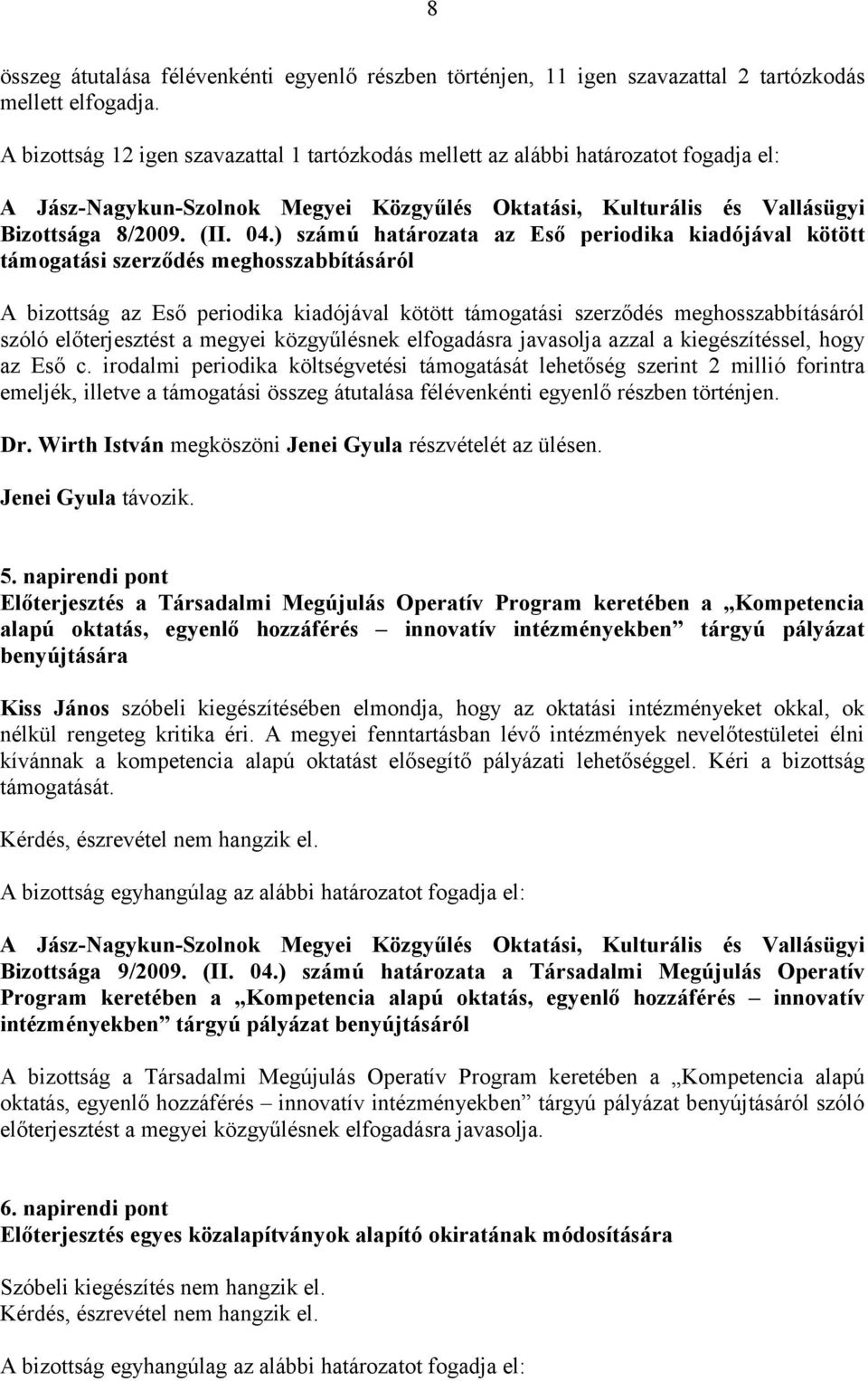 ) számú határozata az Eső periodika kiadójával kötött támogatási szerződés meghosszabbításáról A bizottság az Eső periodika kiadójával kötött támogatási szerződés meghosszabbításáról szóló