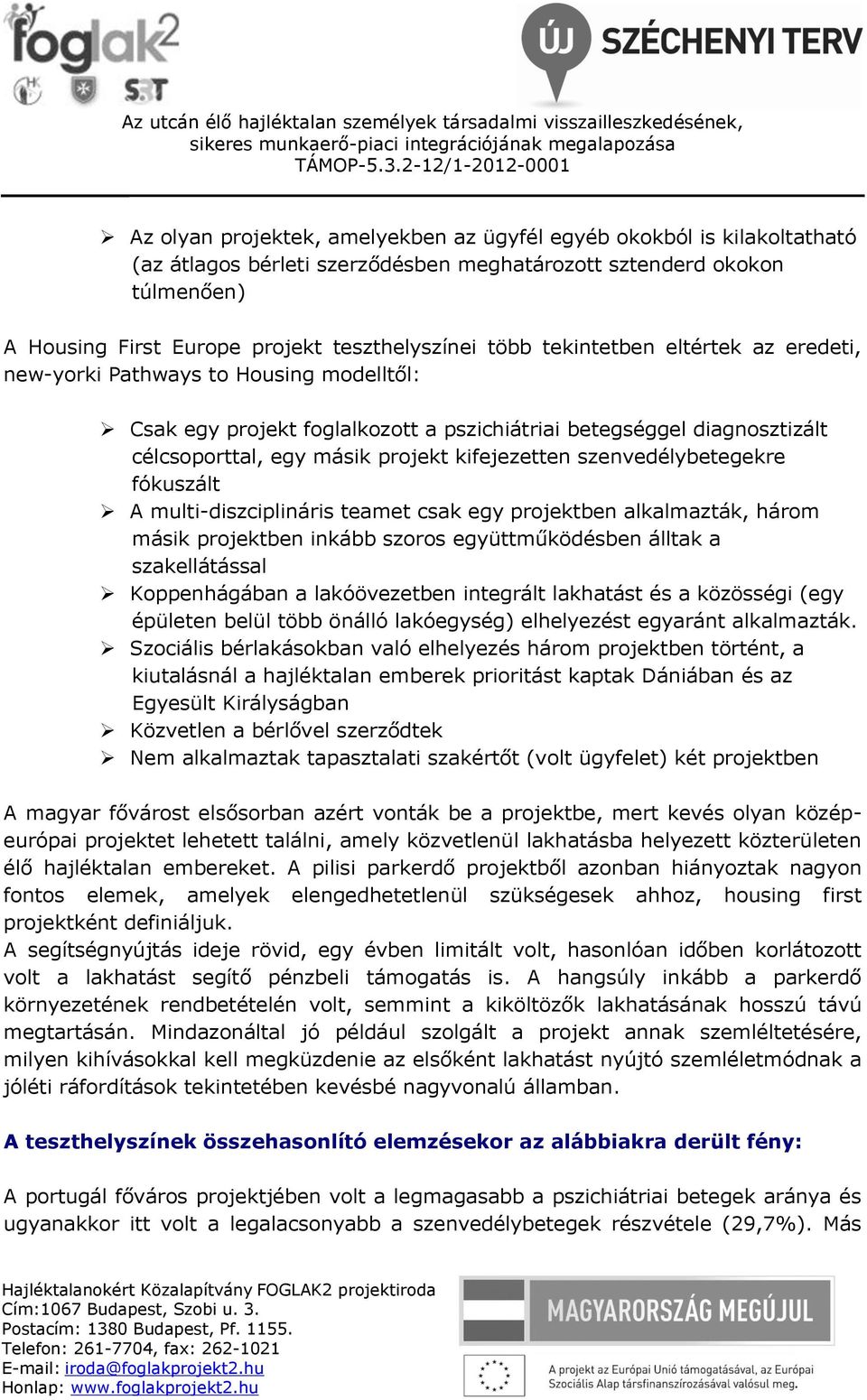 teszthelyszínei több tekintetben eltértek az eredeti, new-yorki Pathways to Housing modelltől: Csak egy projekt foglalkozott a pszichiátriai betegséggel diagnosztizált célcsoporttal, egy másik