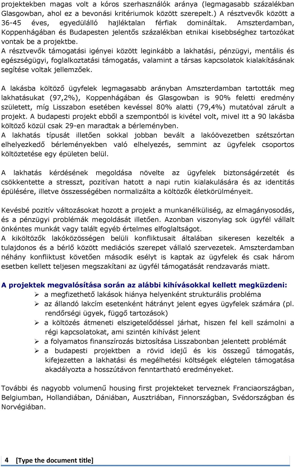 A résztvevők támogatási igényei között leginkább a lakhatási, pénzügyi, mentális és egészségügyi, foglalkoztatási támogatás, valamint a társas kapcsolatok kialakításának segítése voltak jellemzőek.