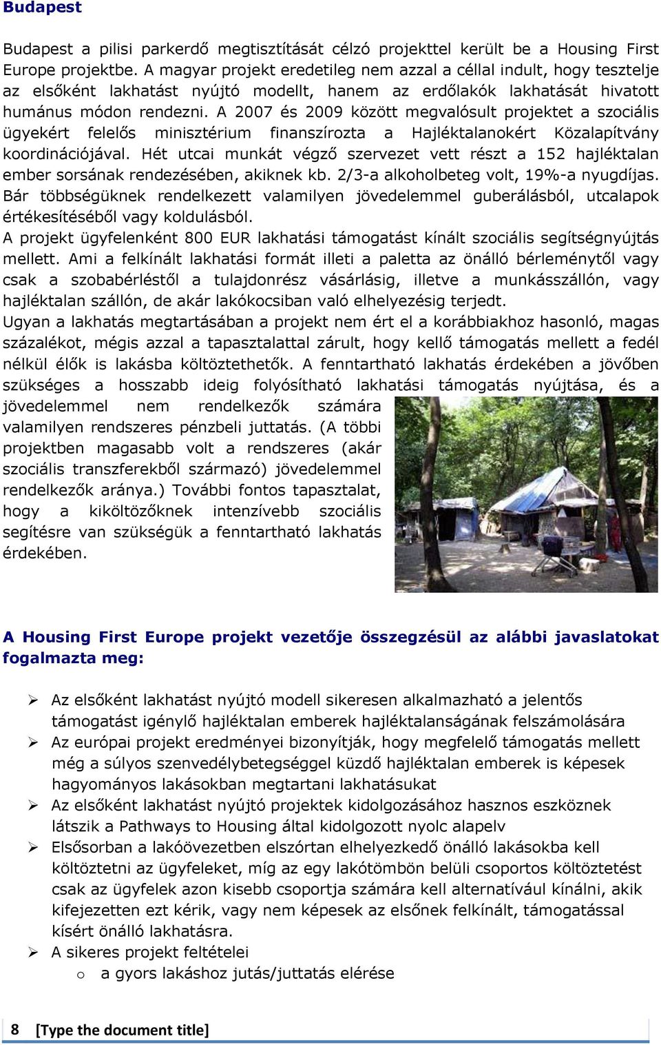 A 2007 és 2009 között megvalósult projektet a szociális ügyekért felelős minisztérium finanszírozta a Hajléktalanokért Közalapítvány koordinációjával.