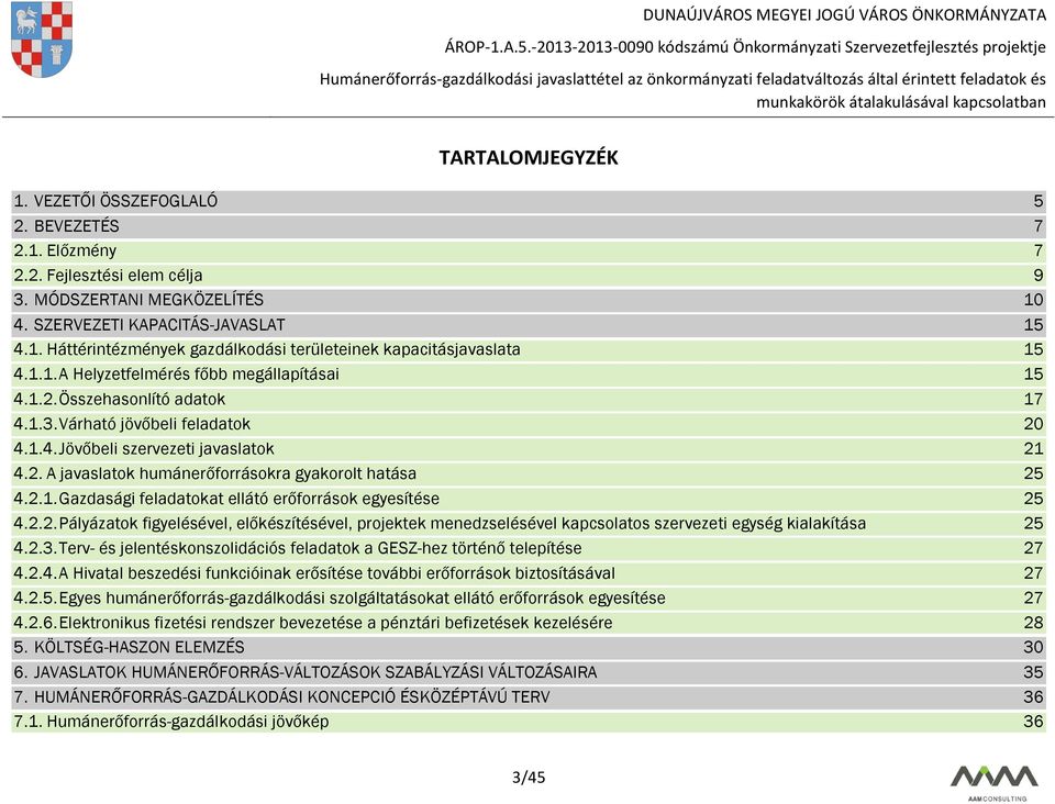 2.1. Gazdasági feladatokat ellátó erőforrások egyesítése 25 4.2.2. Pályázatok figyelésével, előkészítésével, projektek menedzselésével kapcsolatos szervezeti egység kialakítása 25 4.2.3.